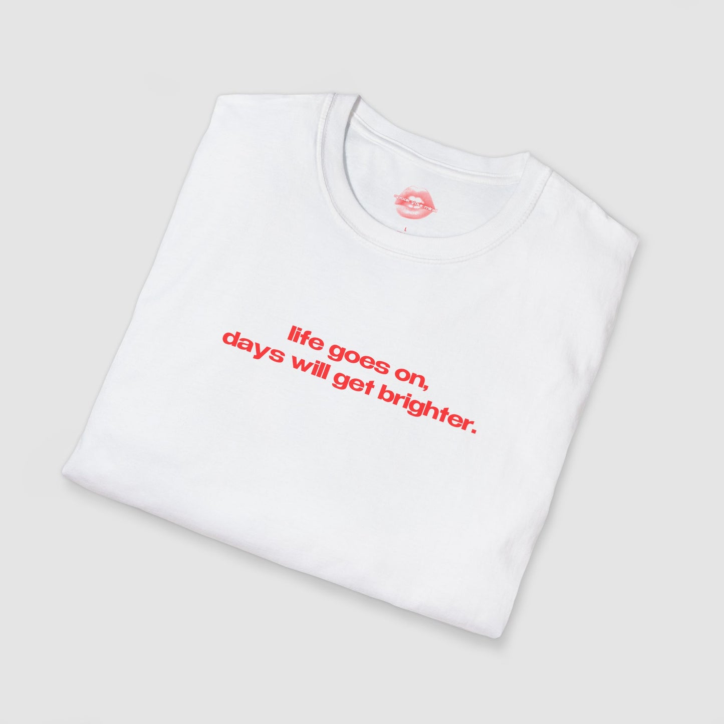 "Life Goes On, Days Will Get Brighter." | Text Only | T-Shirt