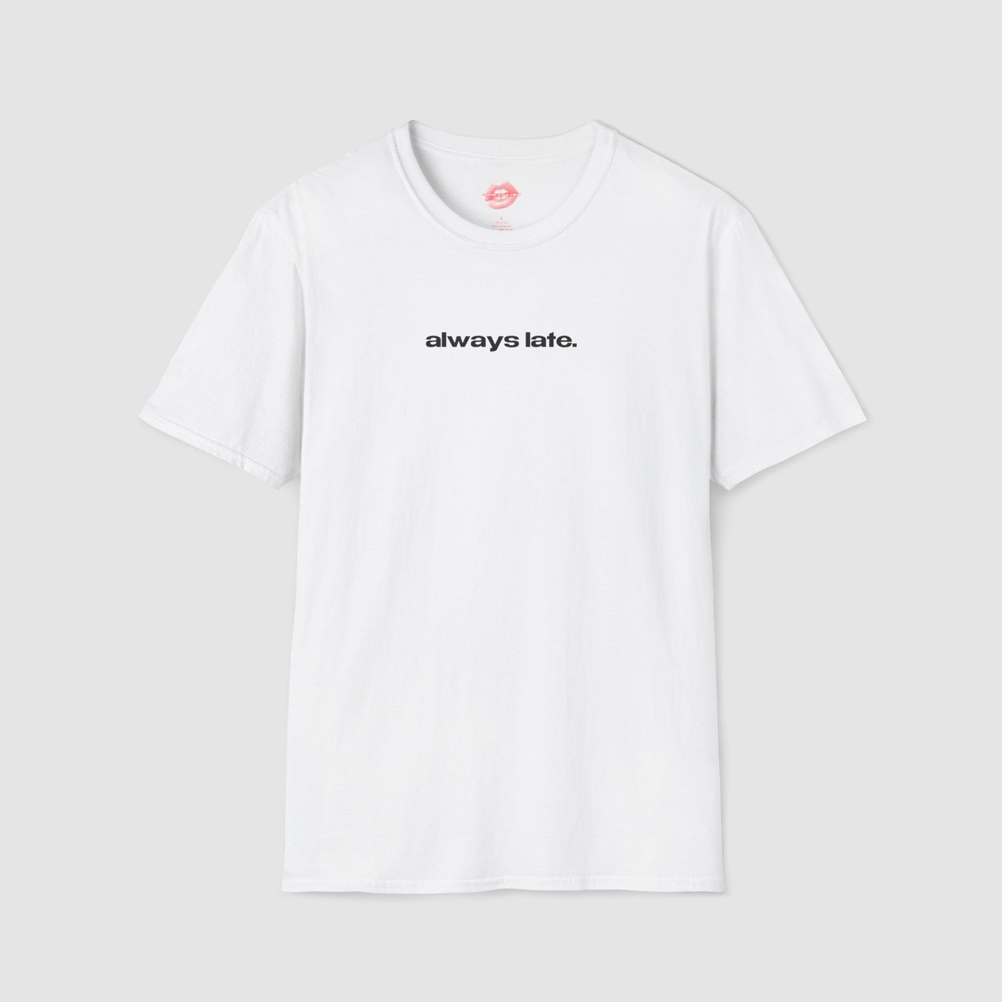 "Always Late." | Text Only | T-Shirt