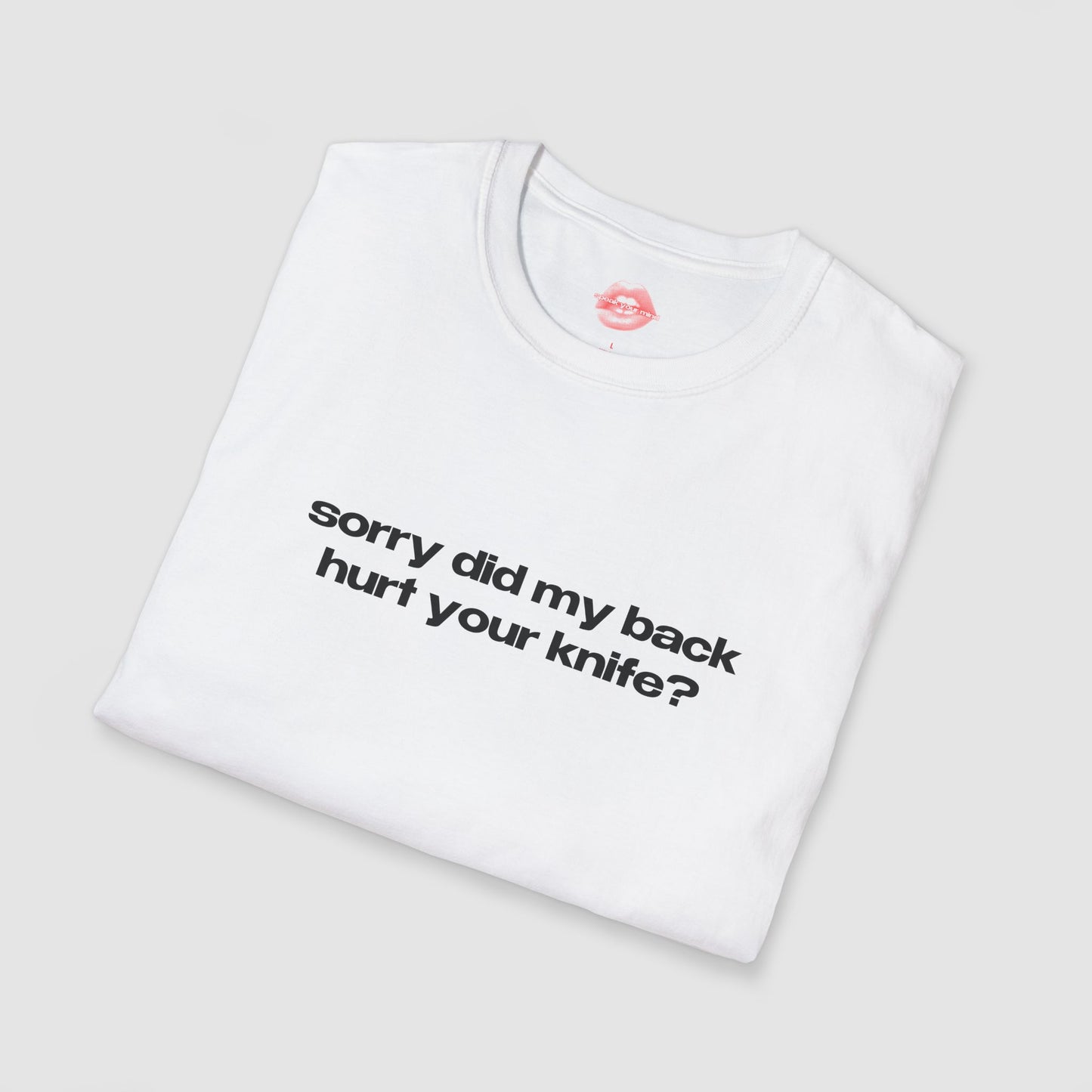 "Sorry Did My Back Hurt Your Knife?" | Text Only | T-Shirt