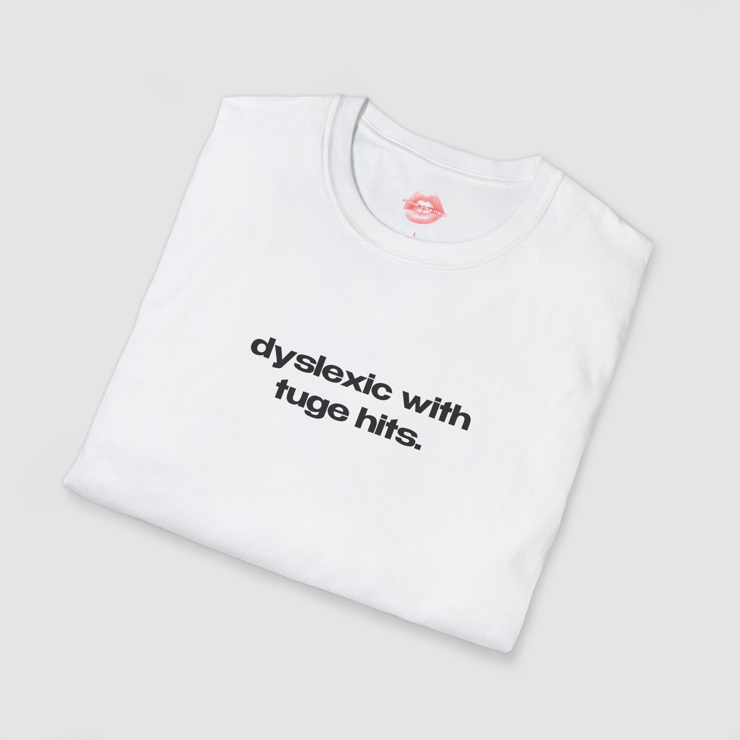 "Dyslexic With Tuge Hits." | Text Only | T-Shirt