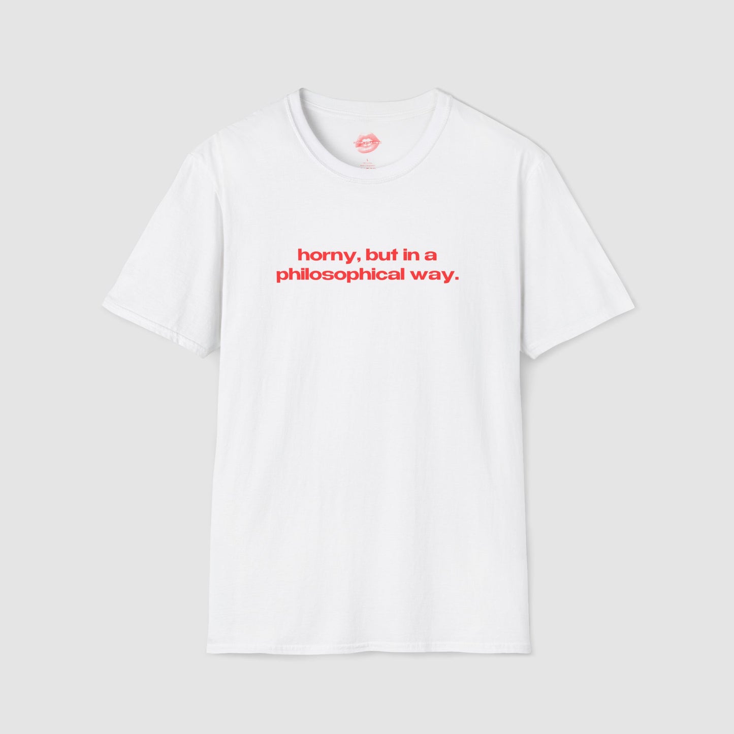 "Horny, But In A Philosophical Way." | Text Only | T-Shirt