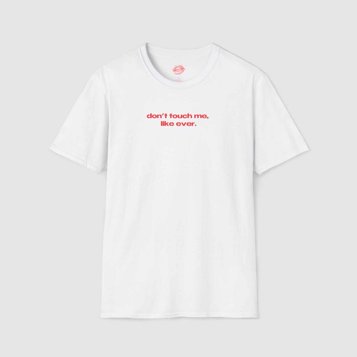 "Don't Touch Me, Like Ever." | Text Only | T-Shirt
