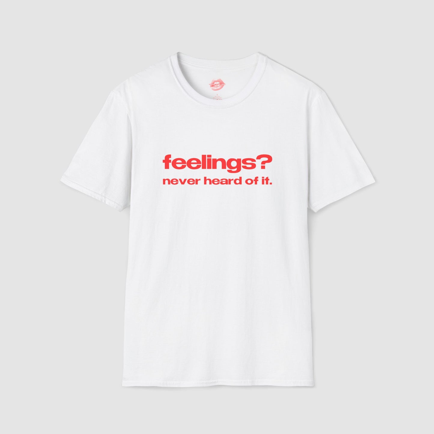 "Feelings? Never Heard Of It." | Text Only | T-Shirt