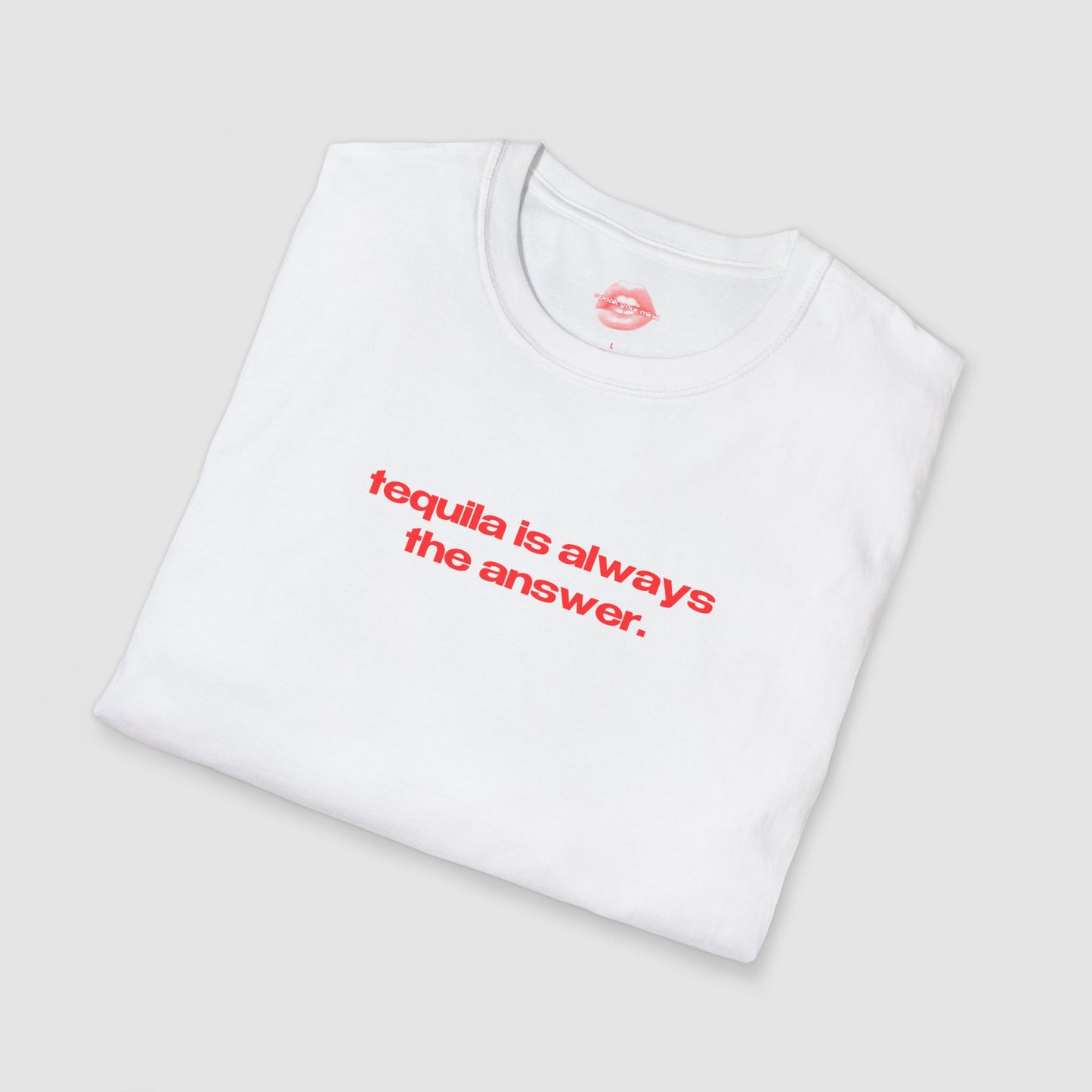 "Tequila Is Always The Answer." | Text Only | T-Shirt