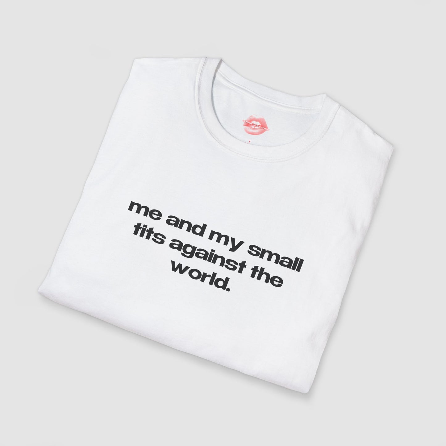 "Me And My Small Tits Against The World." | Text Only | T-Shirt