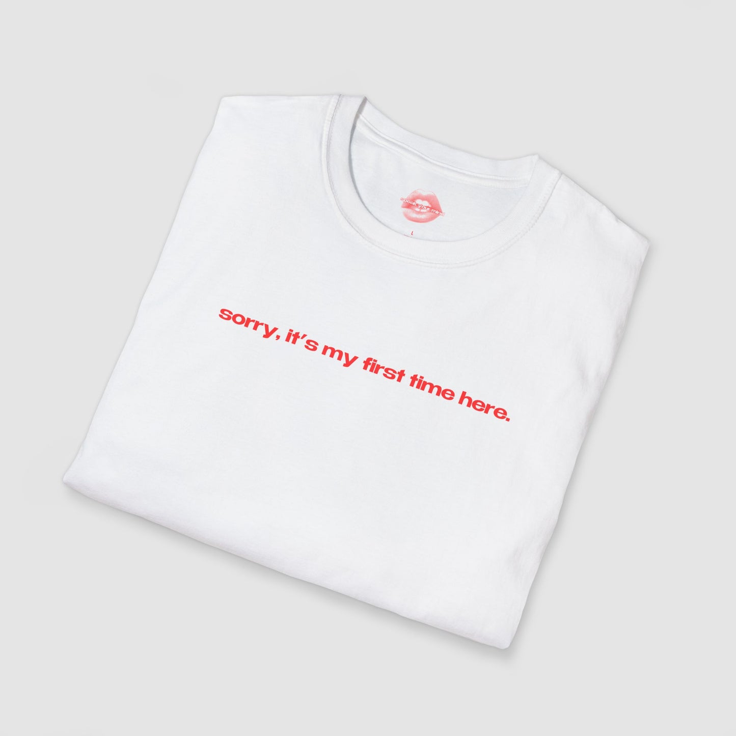 "Sorry, It's My First Time Here." | Text Only | T-Shirt