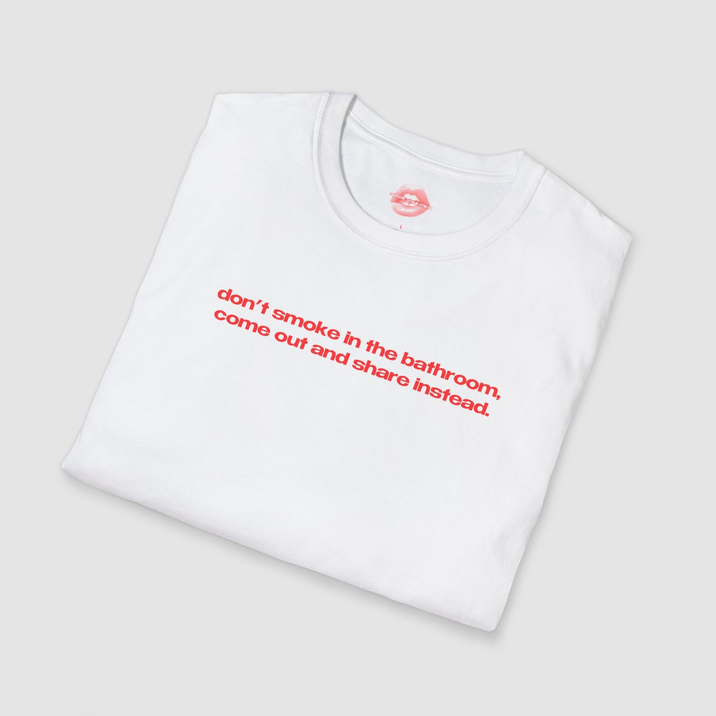 "Don't Smoke In The Bathroom, Come Out And Share Instead." | Text Only | T-Shirt