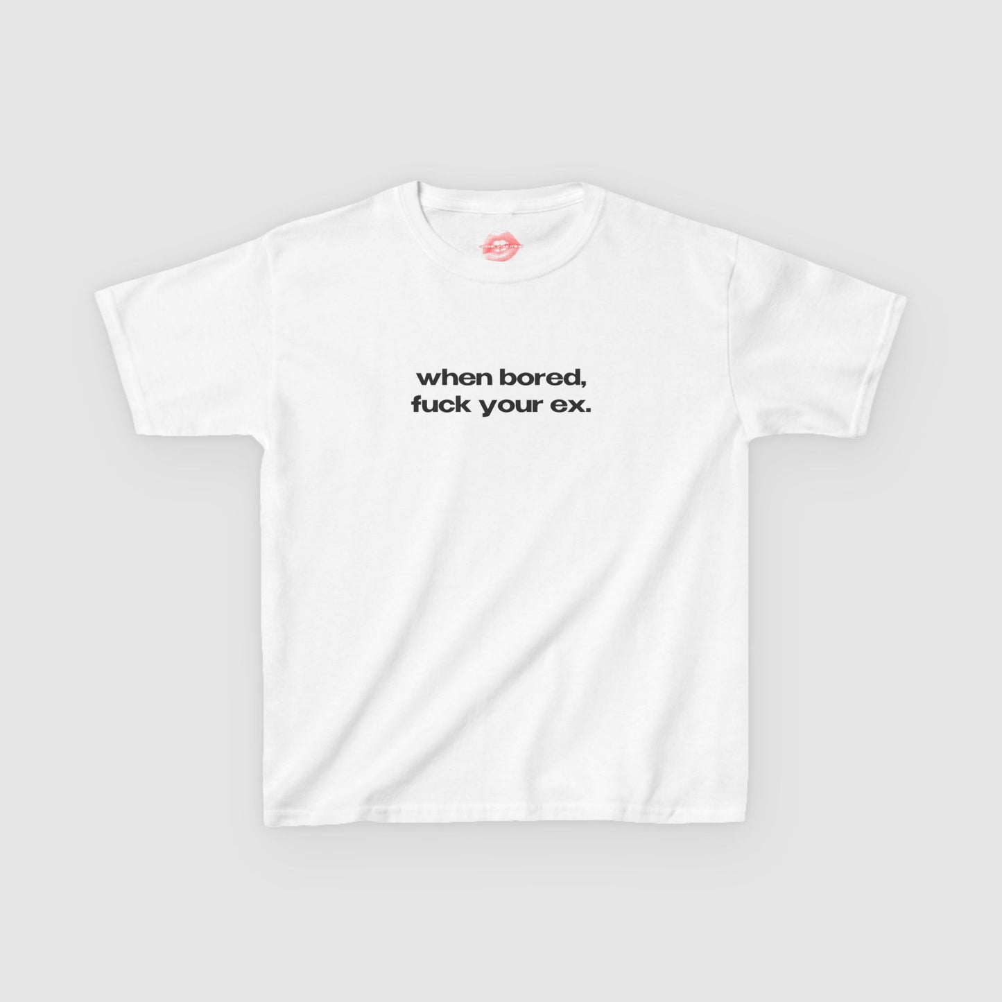 "When Bored, Fuck Your Ex." | Text Only | Baby Tee