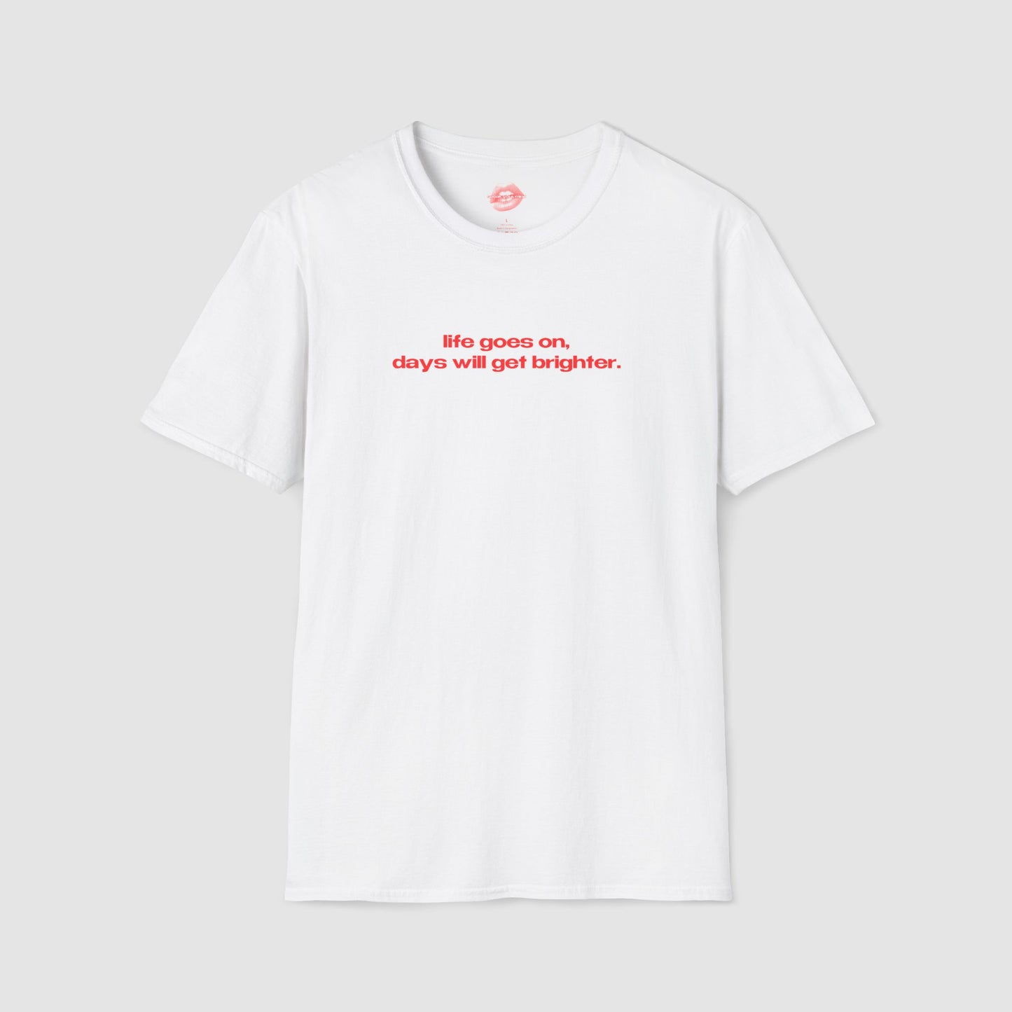 "Life Goes On, Days Will Get Brighter." | Text Only | T-Shirt