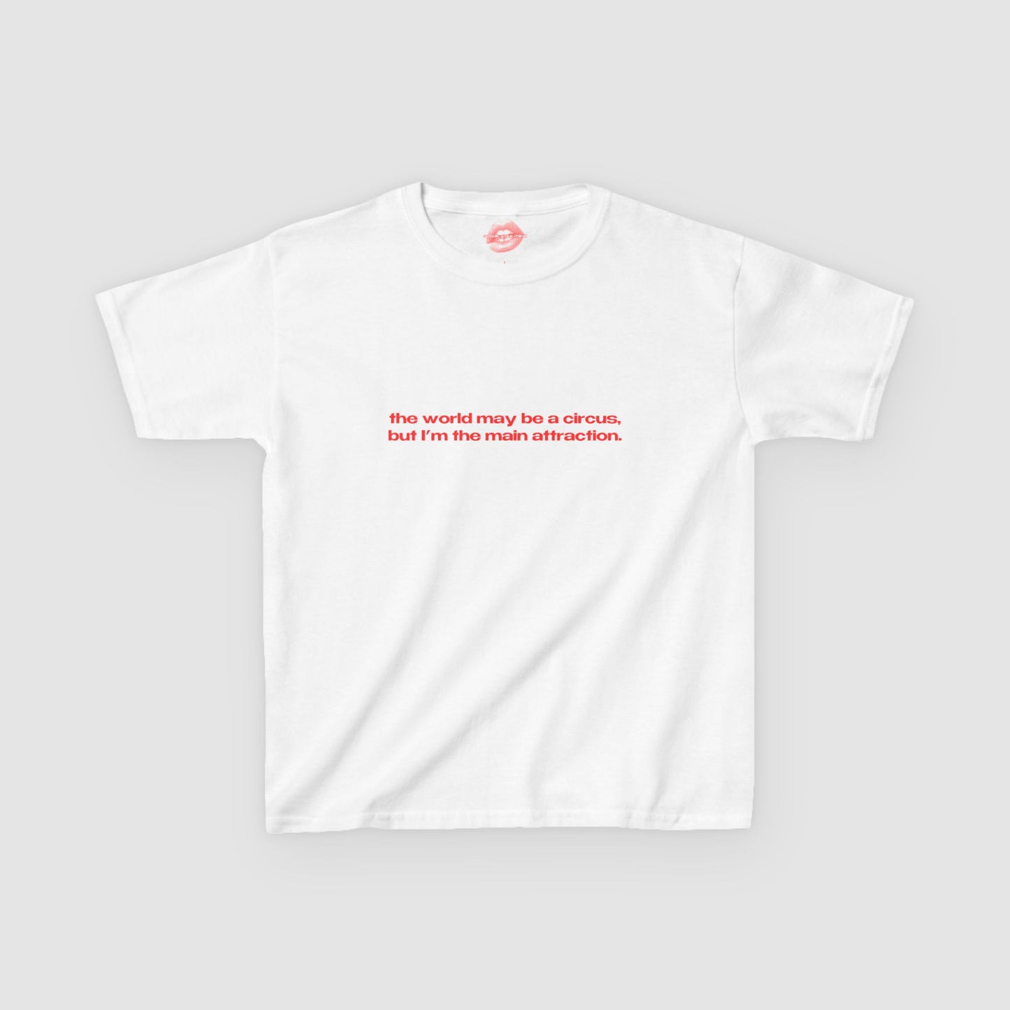 "The World May Be A Circus, But I'm The Main Attraction." | Text Only | Baby Tee