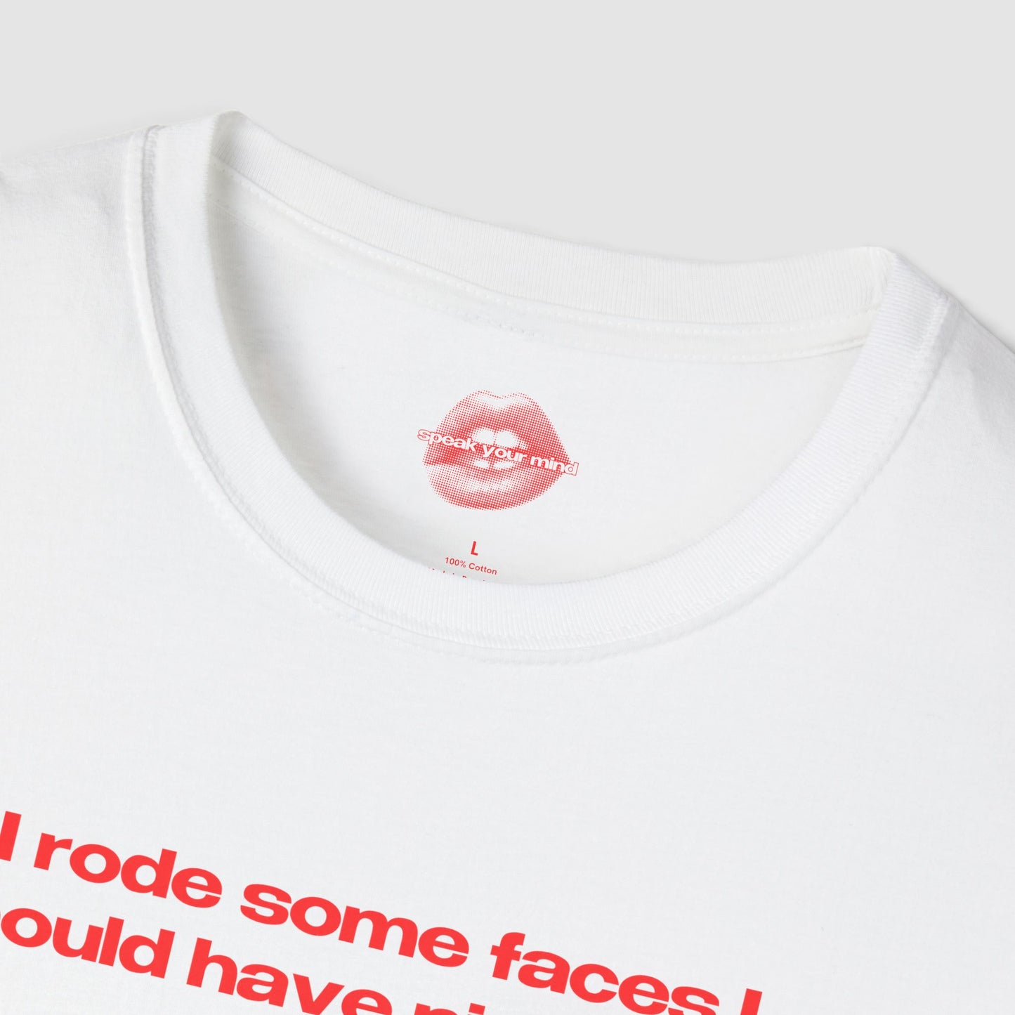 "I Rode Some Faces I Should Have Pissed On." | Text Only | T-Shirt