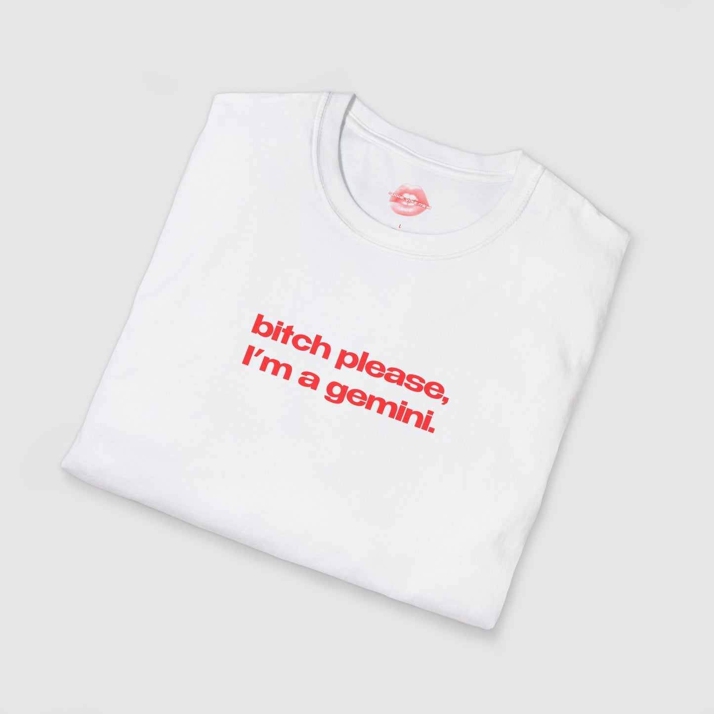 "Bitch Please, I'm A Gemini." | Text Only | T-Shirt