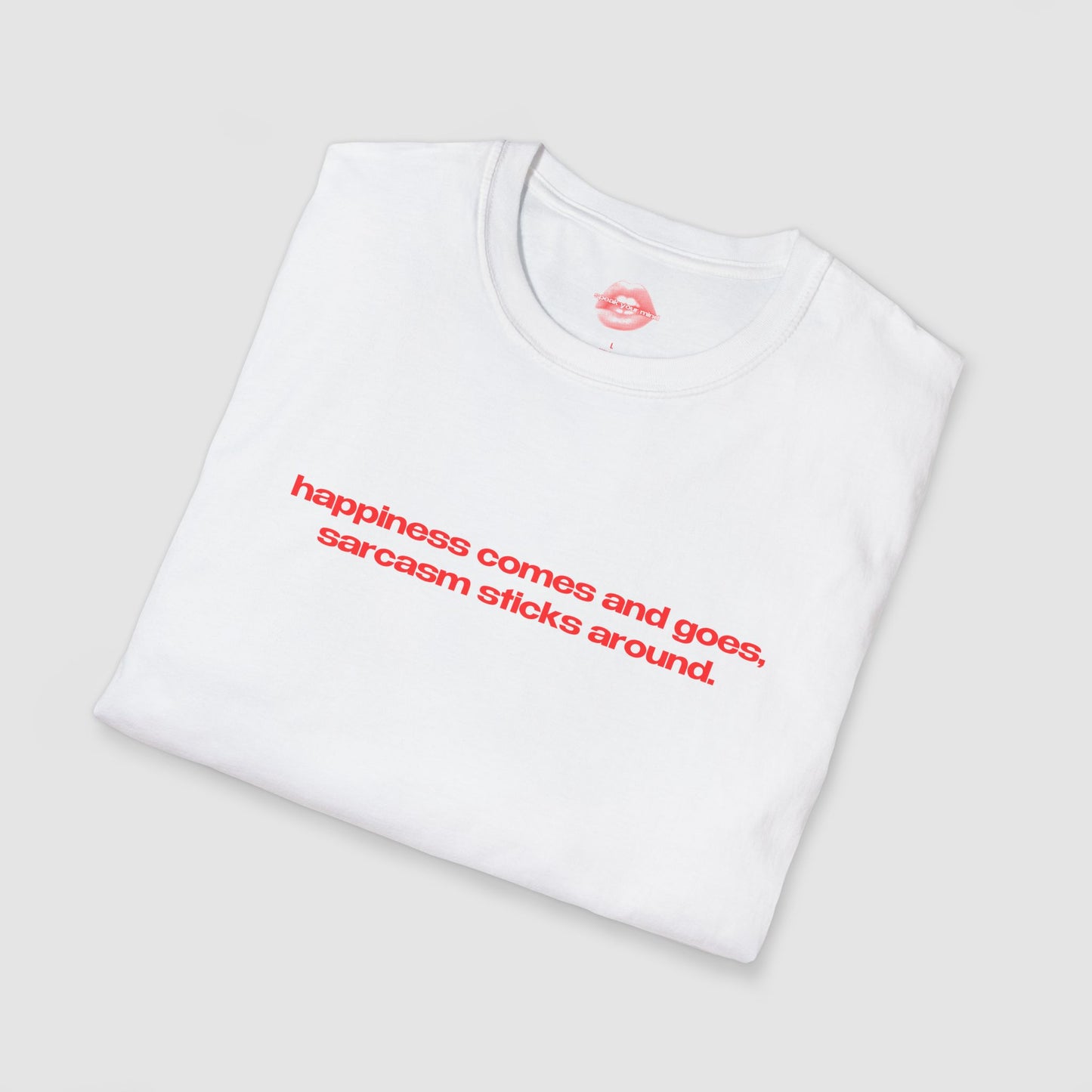 "Happiness Comes And Goes, Sarcasm Sticks Around." | Text Only | T-Shirt