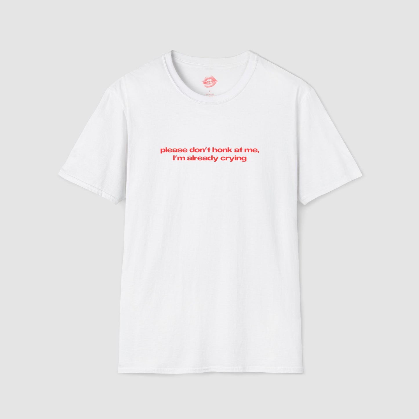 ”Please Don’t Honk At Me, I’m Already Crying” | Text Only | T-Shirt