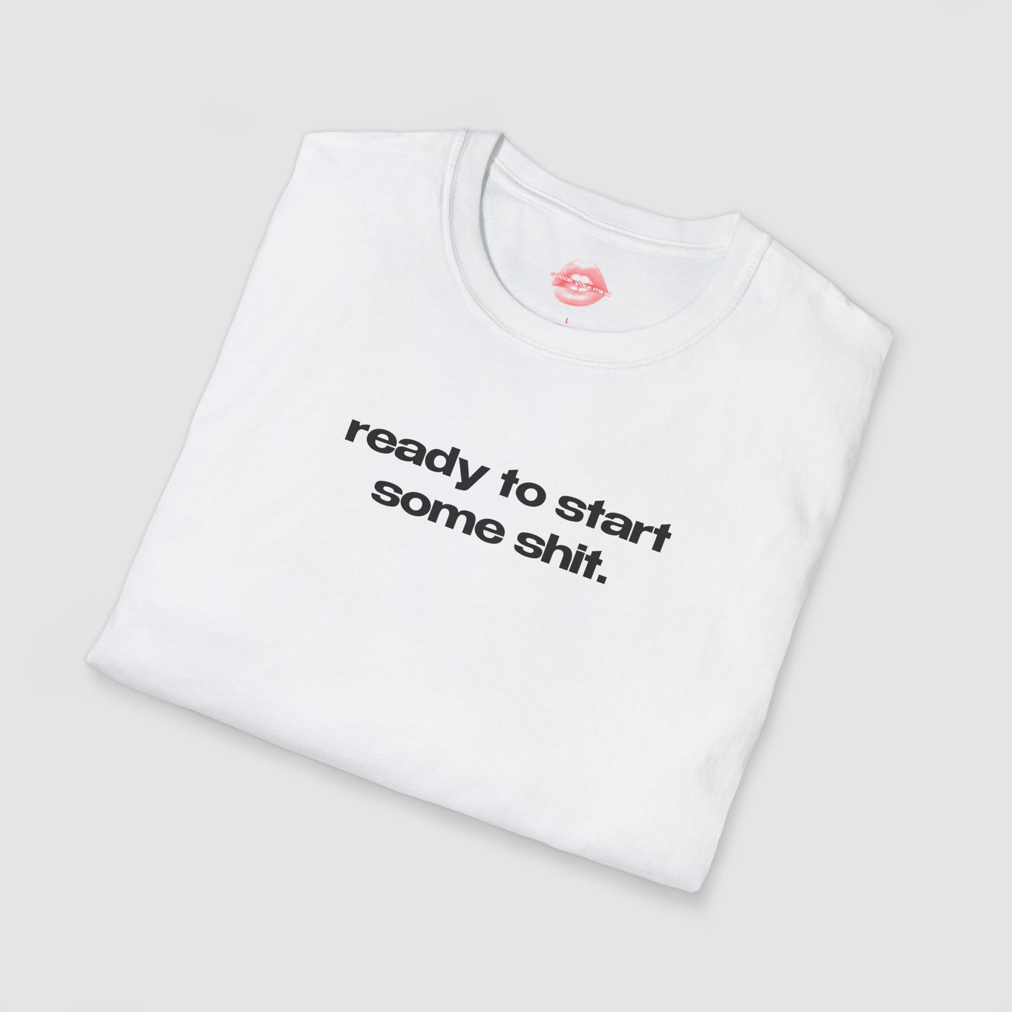 "Ready To Start Some Shit." | Text Only | T-Shirt
