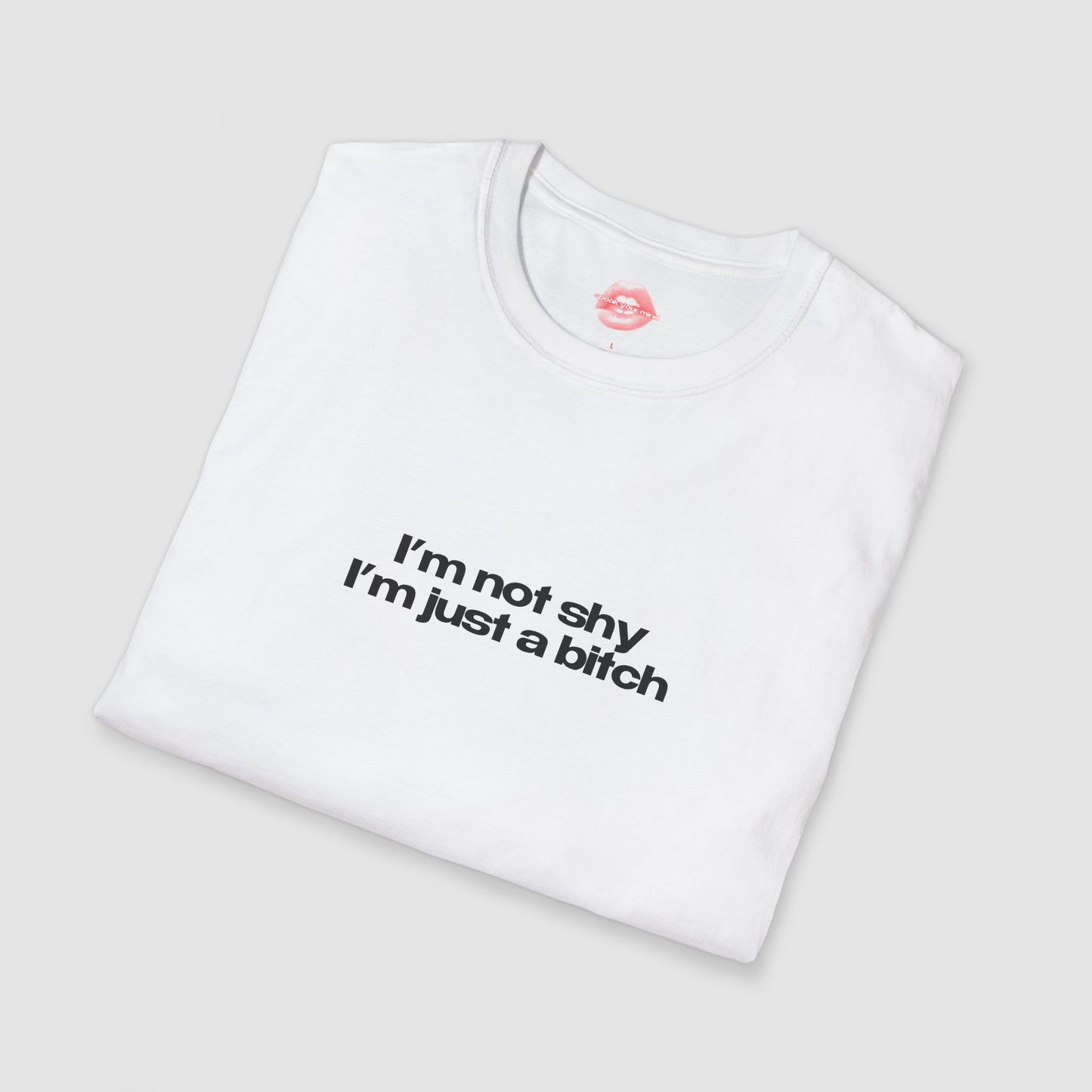 "I'm Not Shy I'm Just A Bitch" | Text Only | T-Shirt