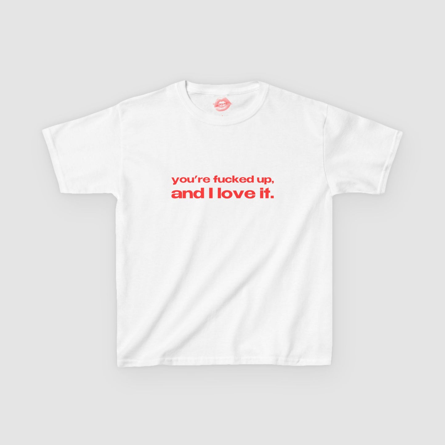 "You're Fucked Up, And I Love It." | Text Only | Baby Tee