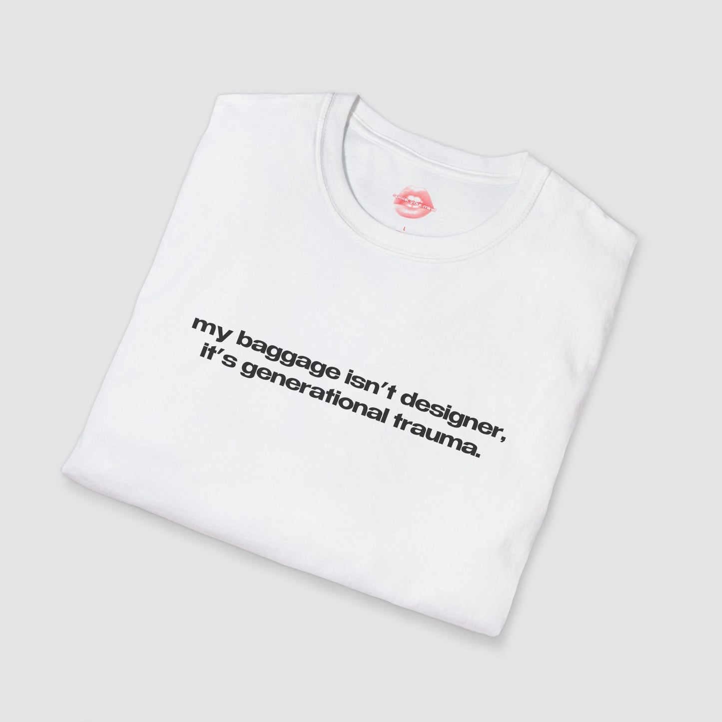 "My Baggage Isn't Designer, It's Generational Trauma." | Text Only | T-Shirt