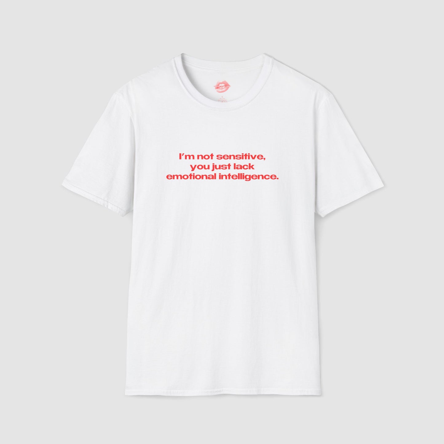 "I'm Not Sensitive, You Just Lack Emotional Intelligence." | Text Only | T-Shirt