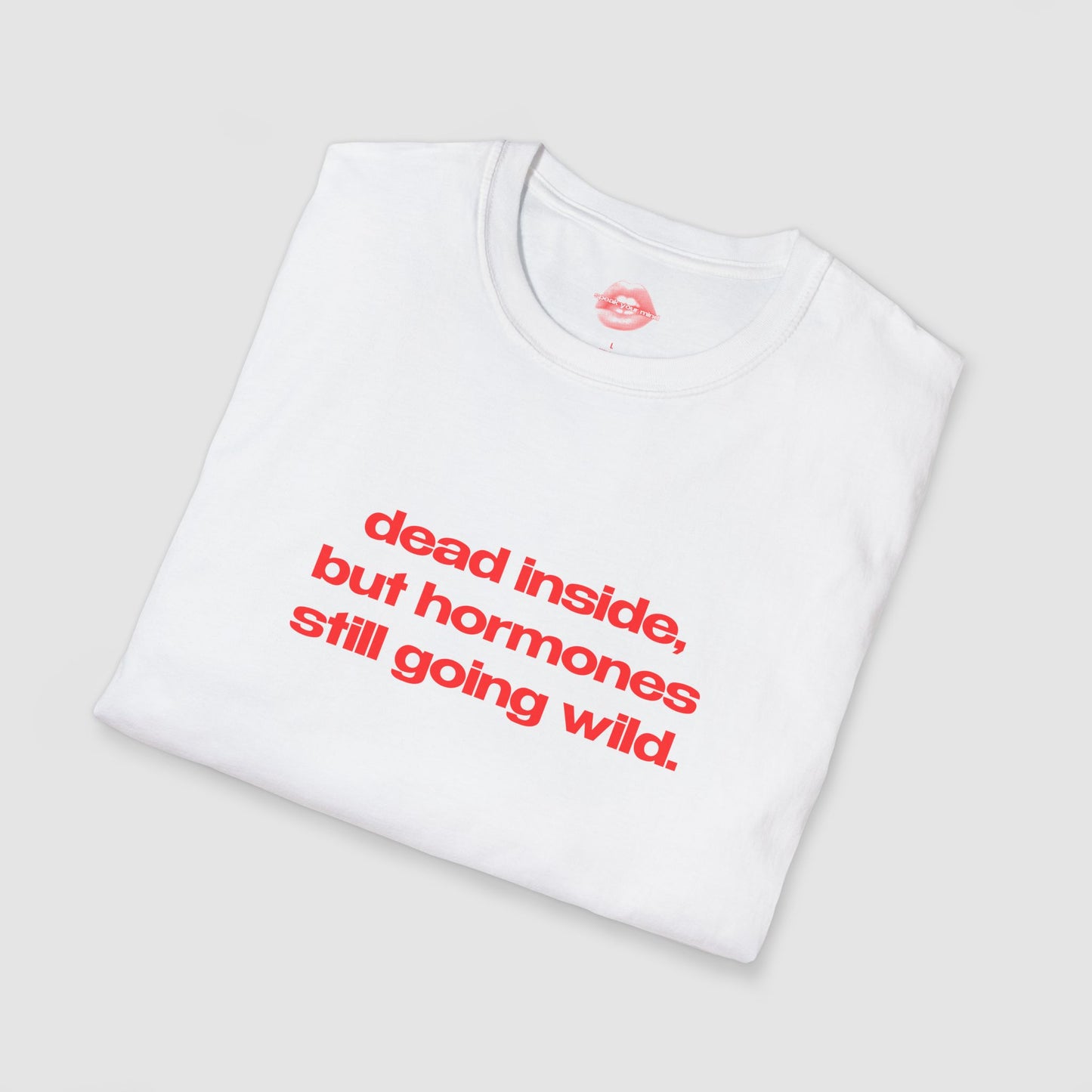 "Dead Inside, But Hormones Still Going Wild." | Text Only | T-Shirt