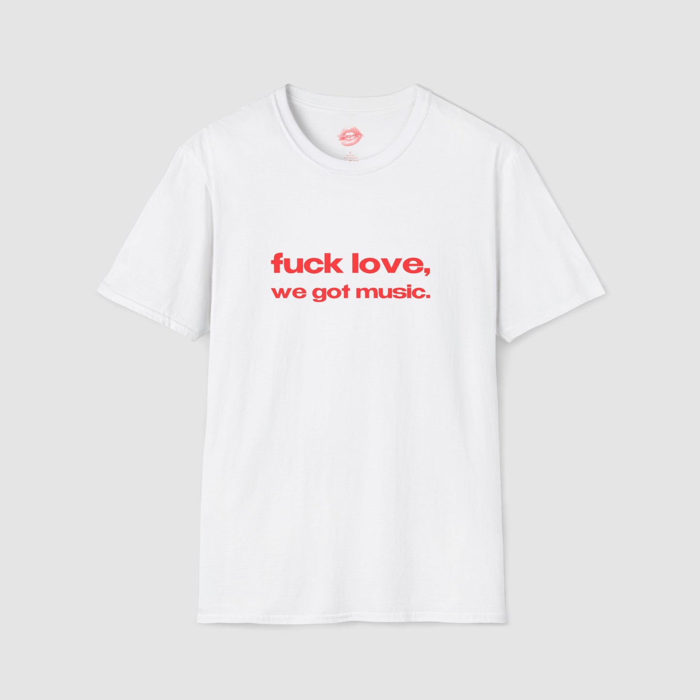 "Fuck Love, We Got Music." | Text Only | T-Shirt