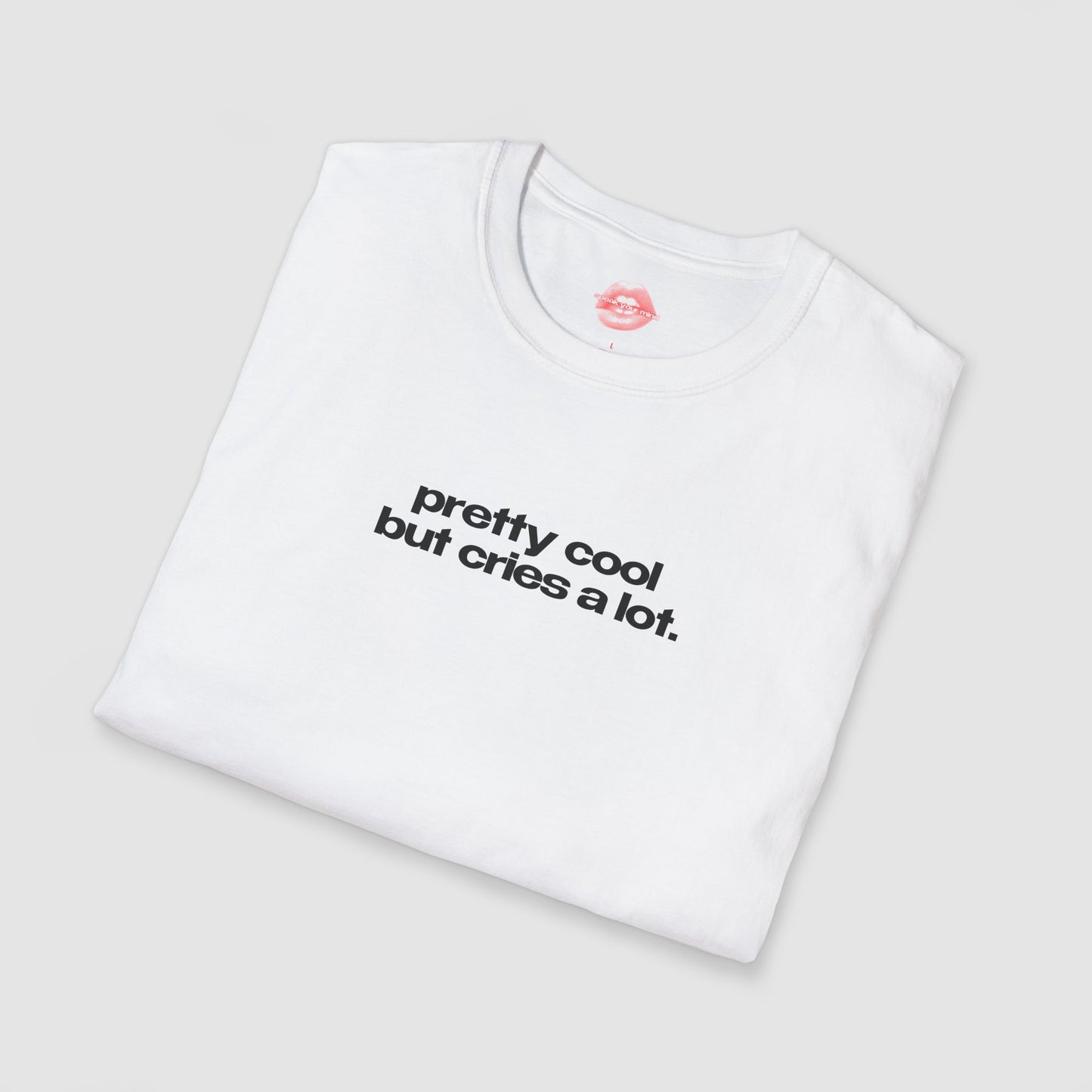 "Pretty Cool But Cries A Lot." | Text Only | T-Shirt