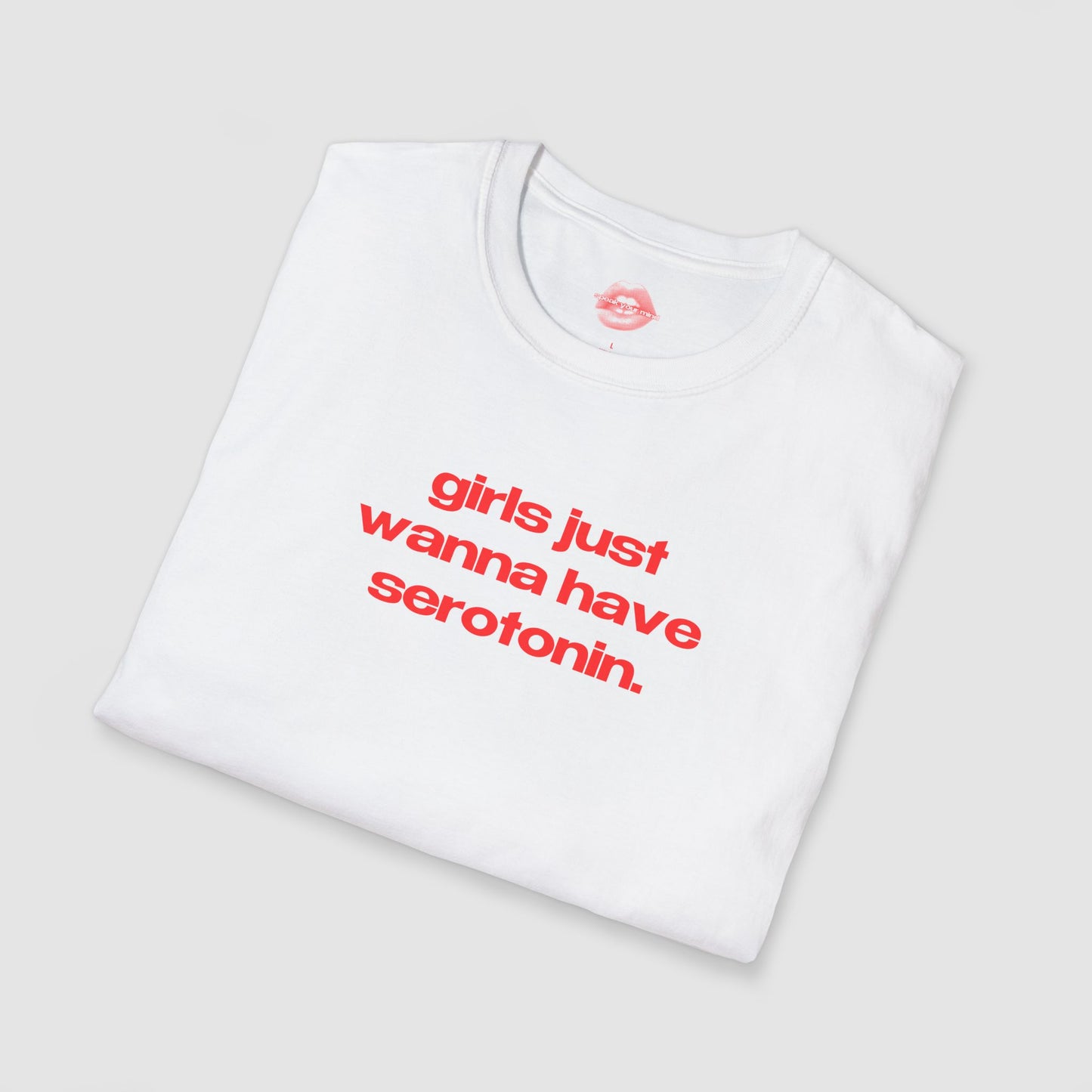 "Girls Just Wanna Have Serotonin." | Text Only | T-Shirt