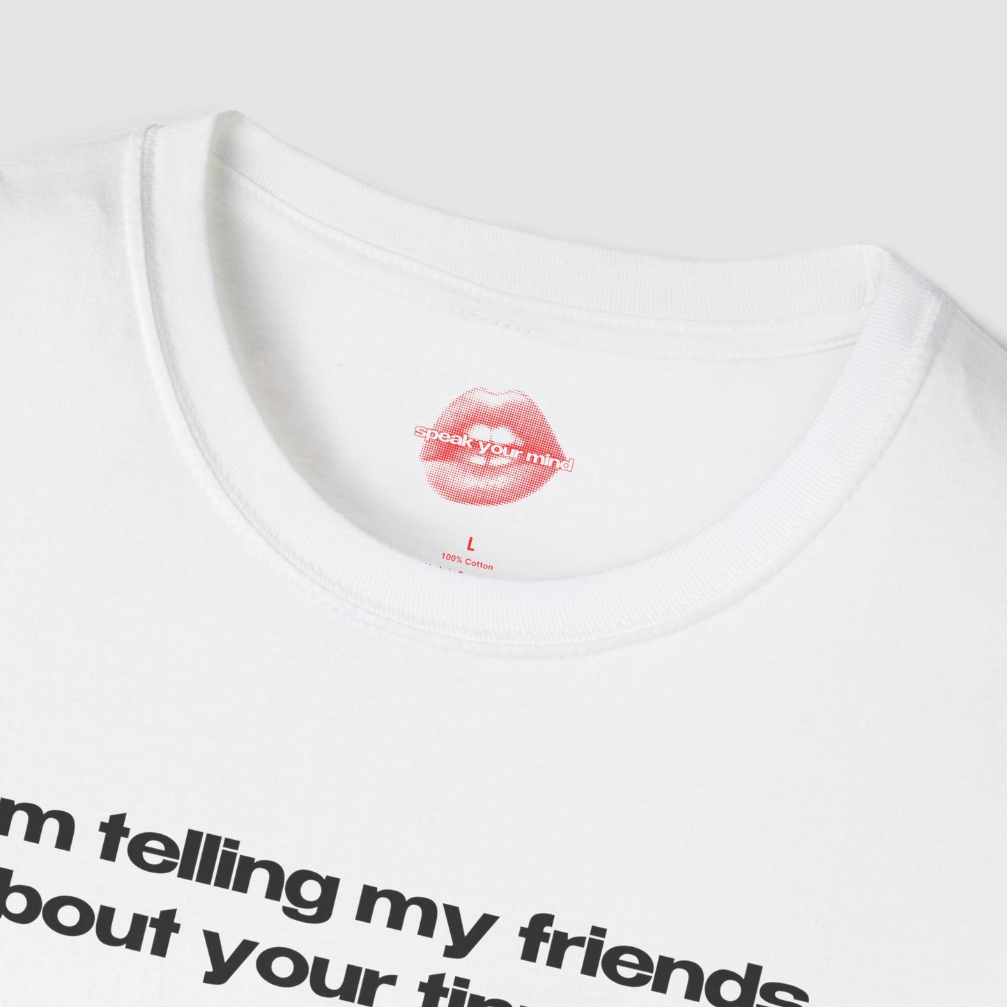 "I'm Telling My Friends About Your Tiny Dick." | Text Only | T-Shirt