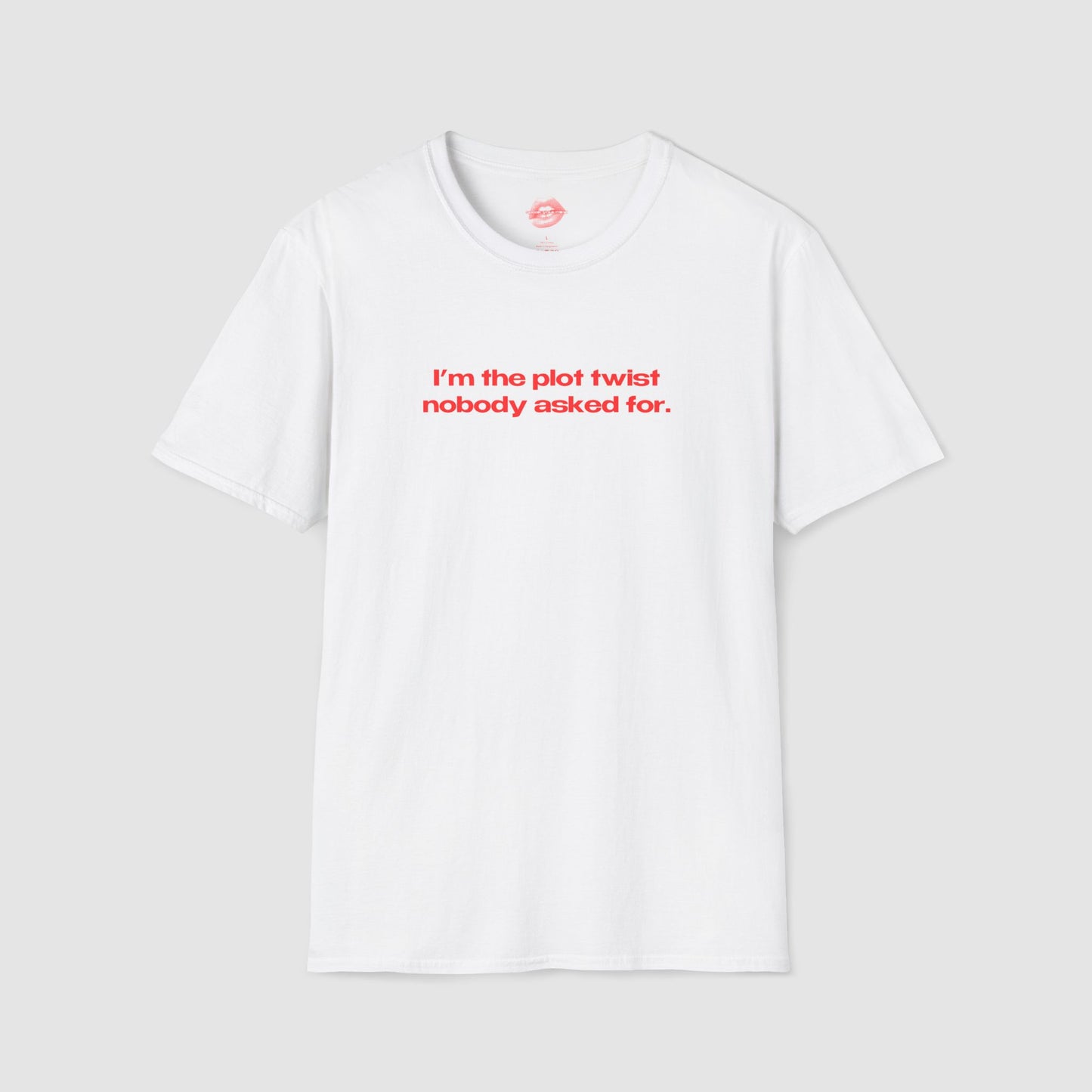 "I'm The Plot Twist Nobody Asked For." | Text Only | T-Shirt