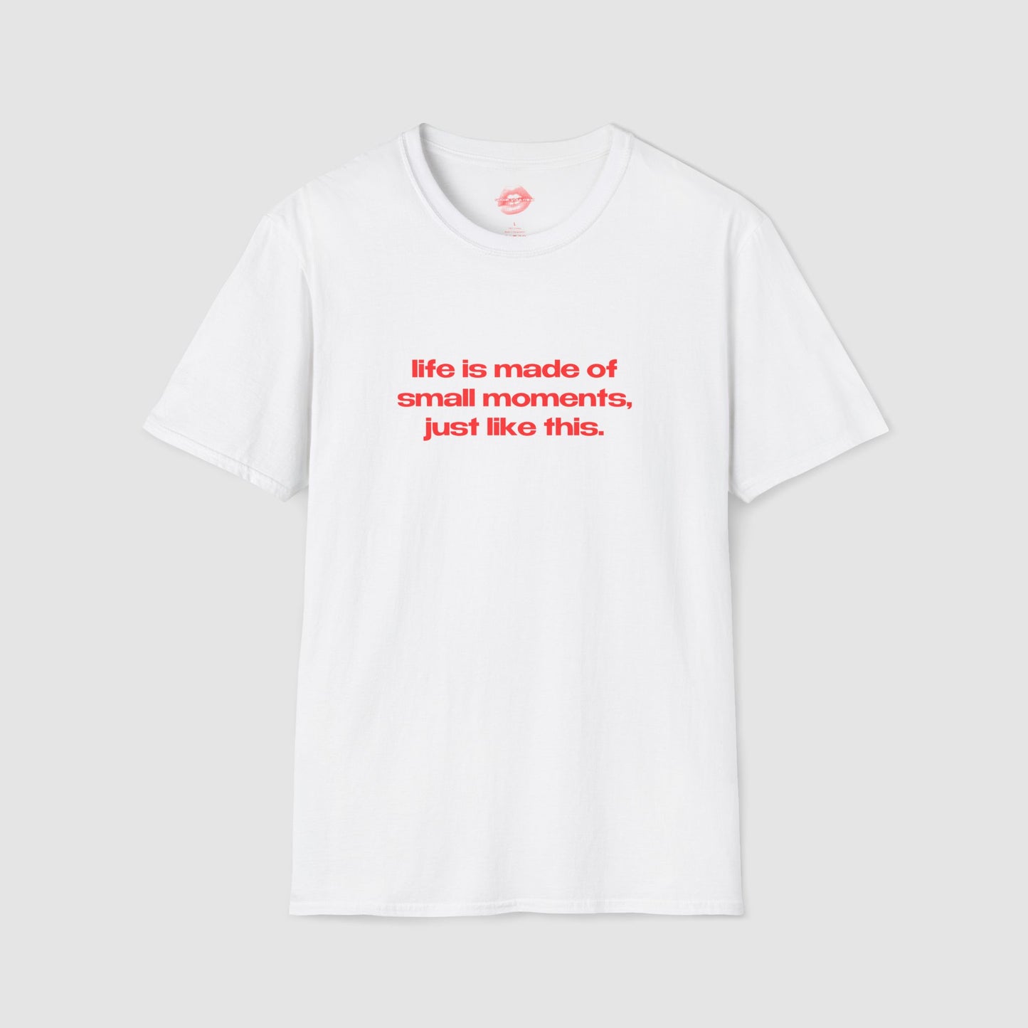 "Life Is Made Of Small Moments, Just Like This." | Text Only | T-Shirt