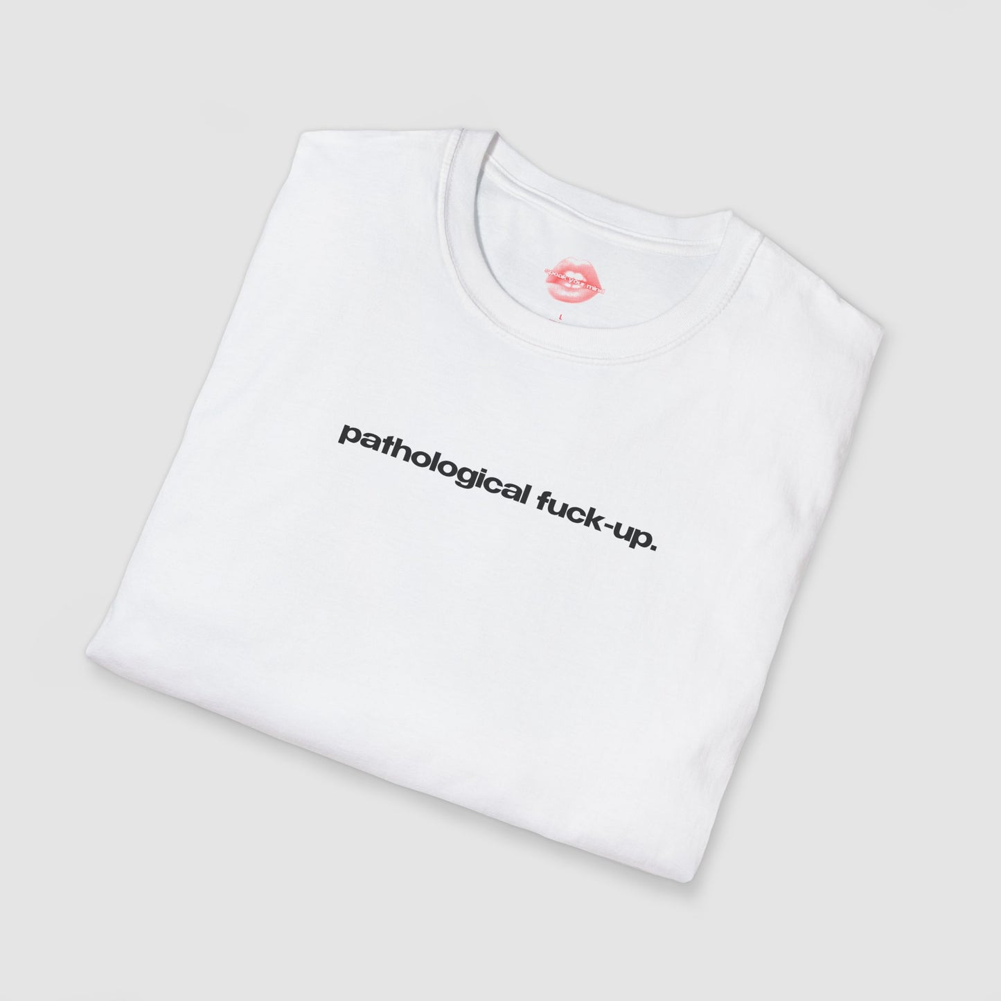 "Pathological Fuck-Up." | Text Only | T-Shirt