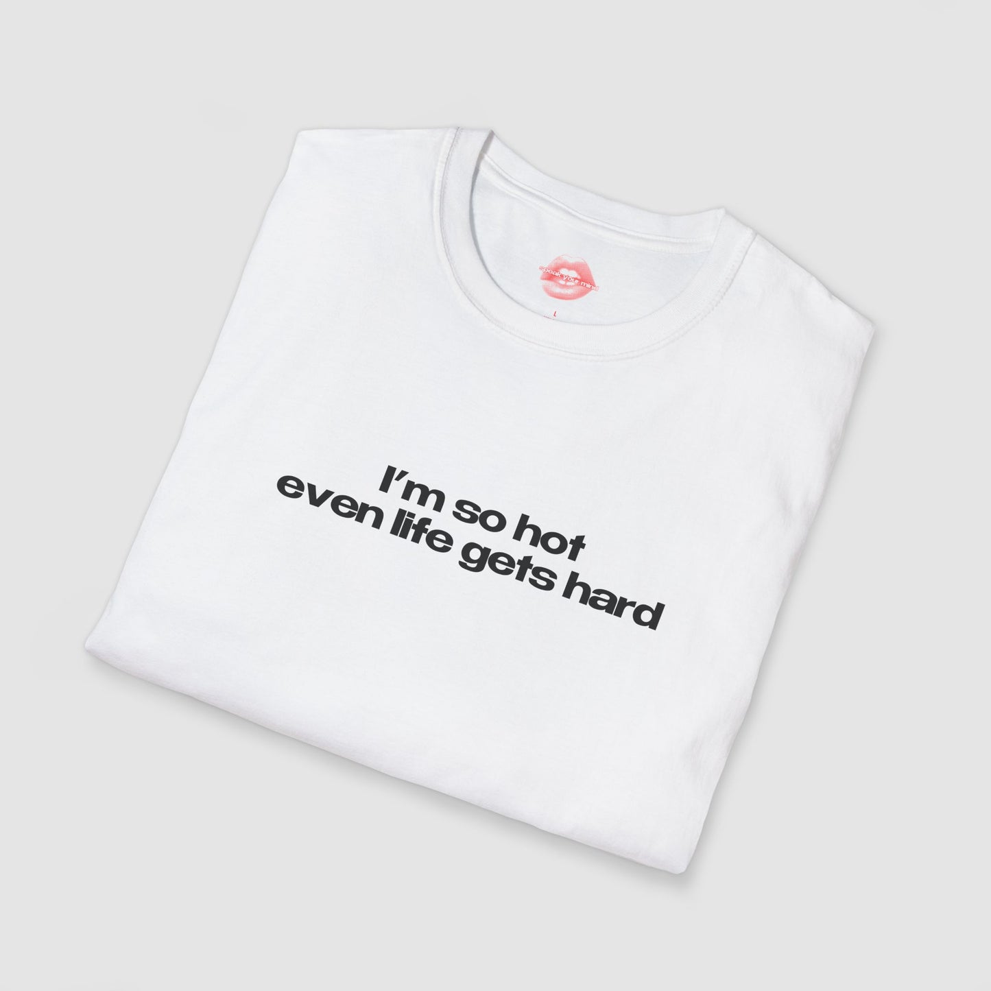 "I'm So Hot Even Life Gets Hard" | Text Only | T-Shirt