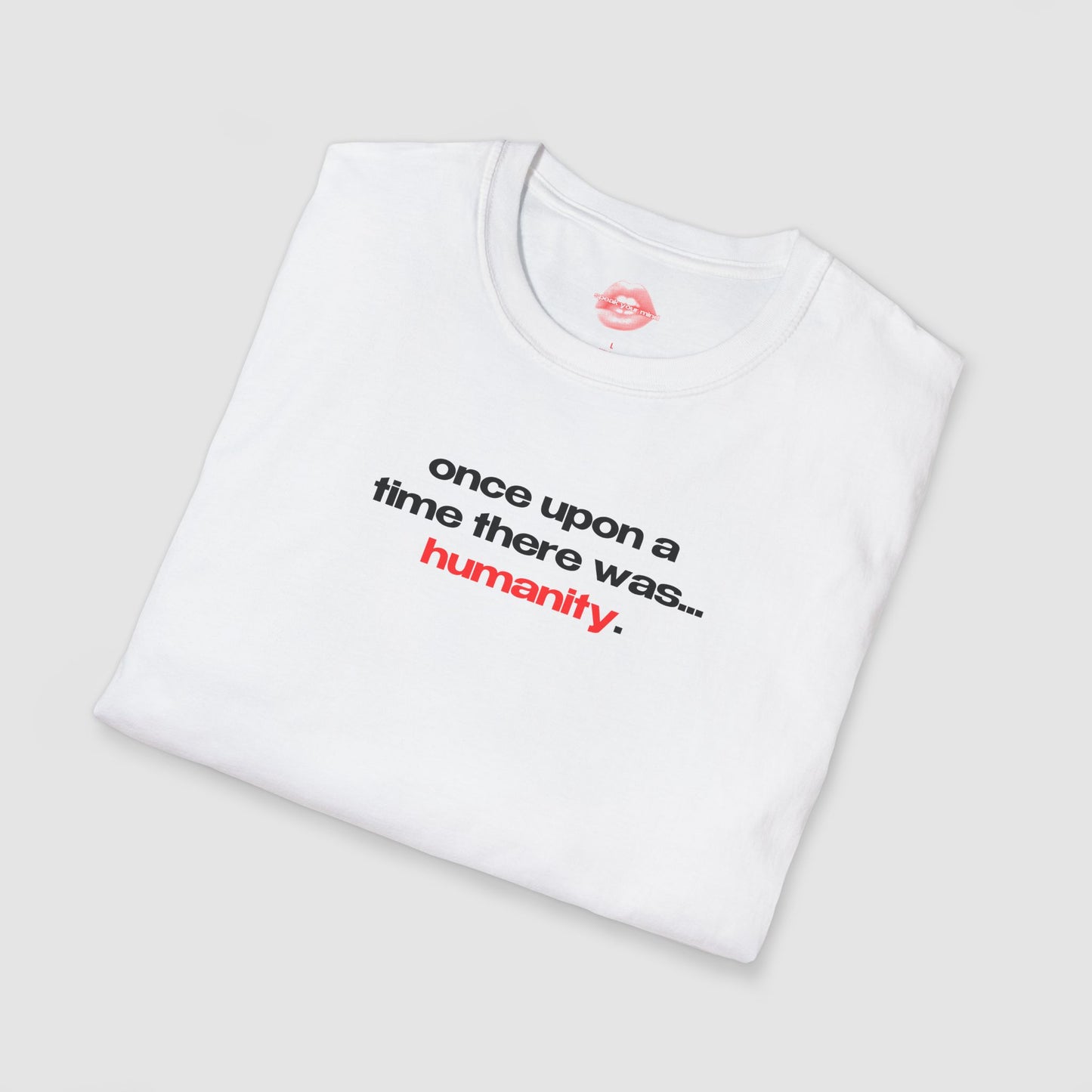"Once Upon A Time There Was... Humanity." | Text Only | T-Shirt