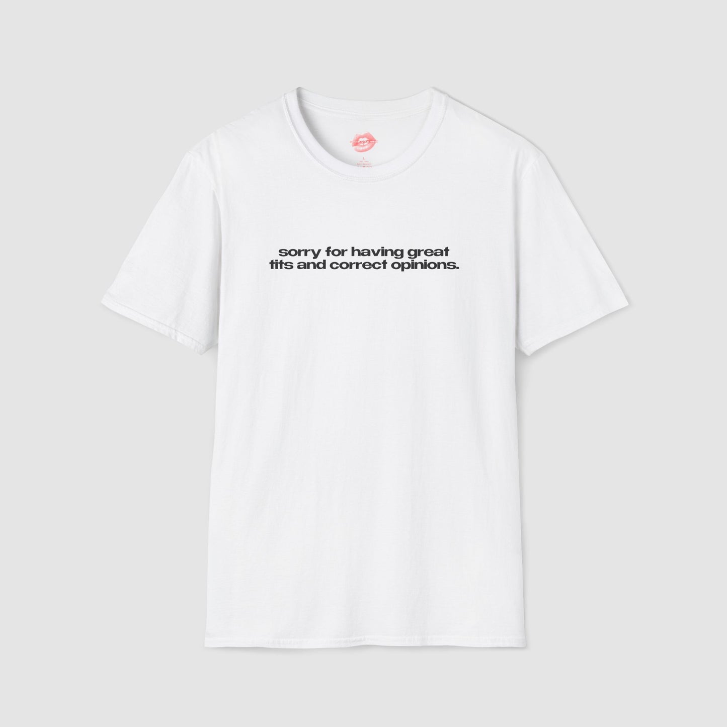 "Sorry For Having Great Tits And Correct Opinions” | Text Only | T-Shirt