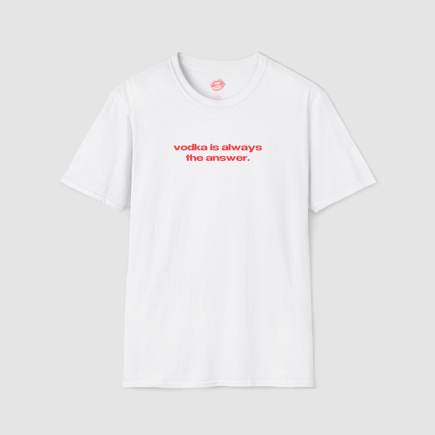"Vodka Is Always The Answer." | Text Only | T-Shirt