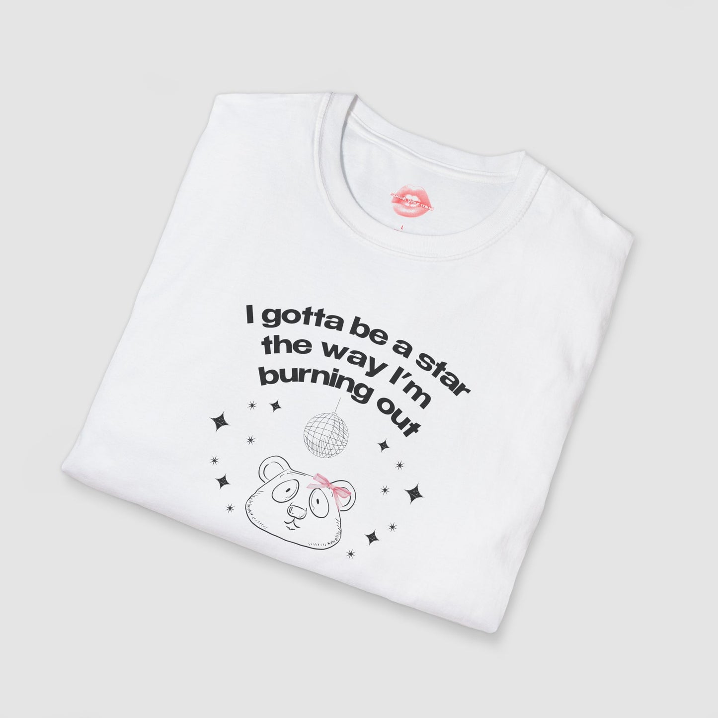 "I Gotta Be A Star, The Way I'm Burning Out." | Pookie Bear | T-Shirt
