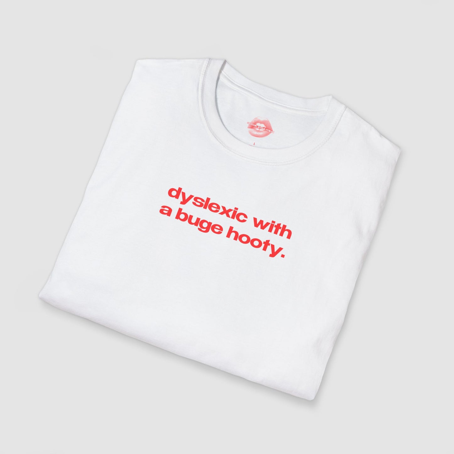 "Dyslexic With A Buge Hooty." | Text Only | T-Shirt