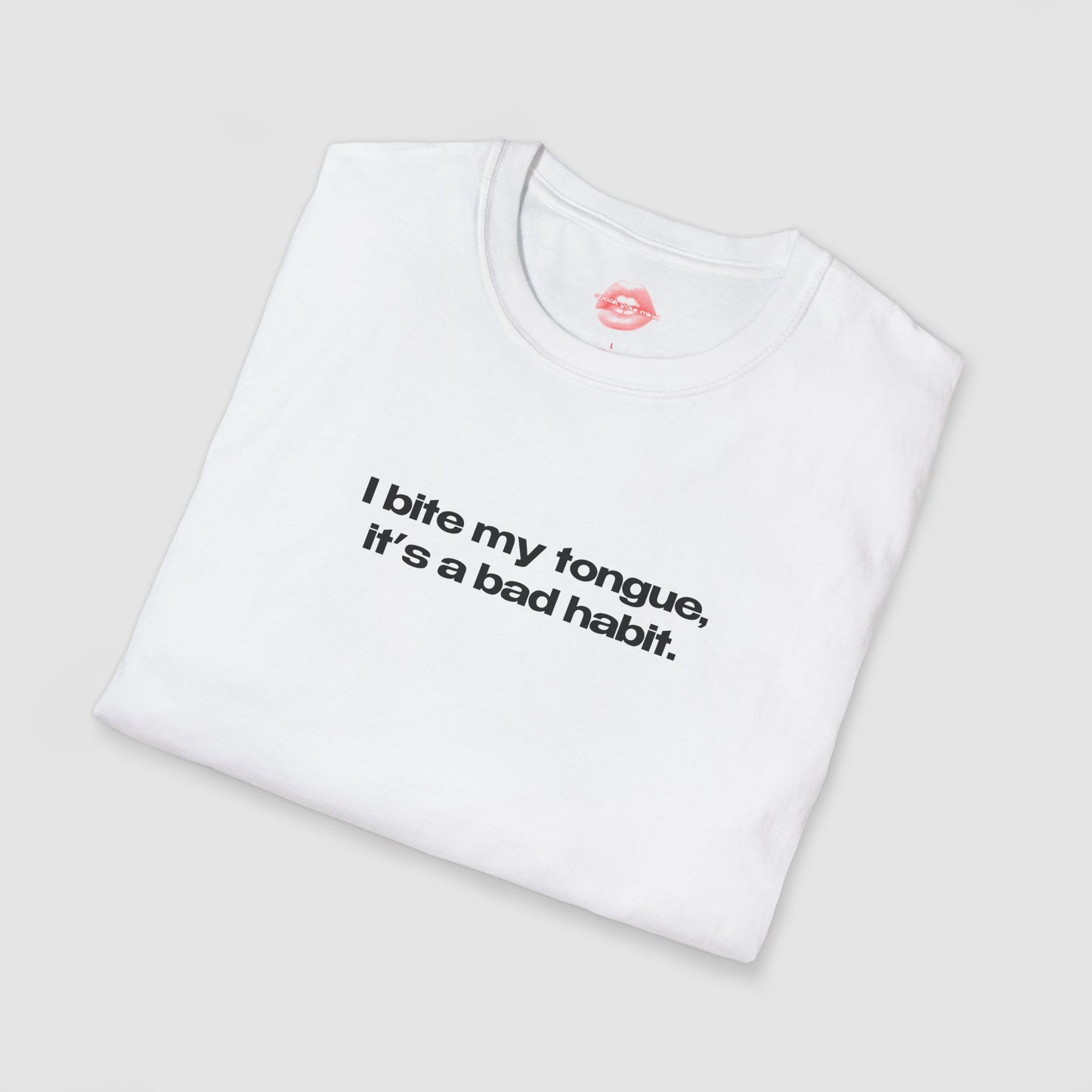 "I Bite My Tongue, It's A Bad Habit." | Text Only | T-Shirt