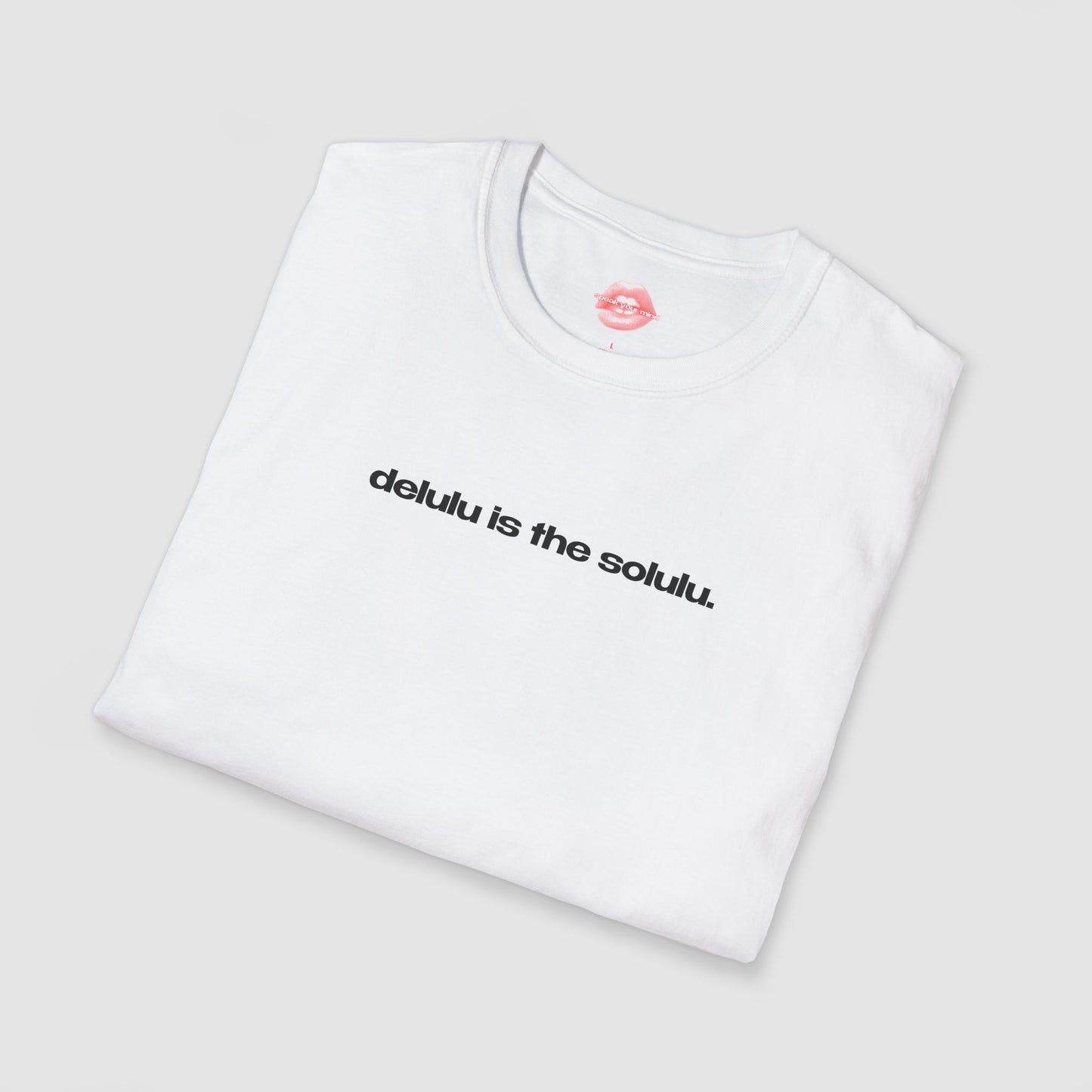 "Delulu Is The Solulu." | Text Only | T-Shirt