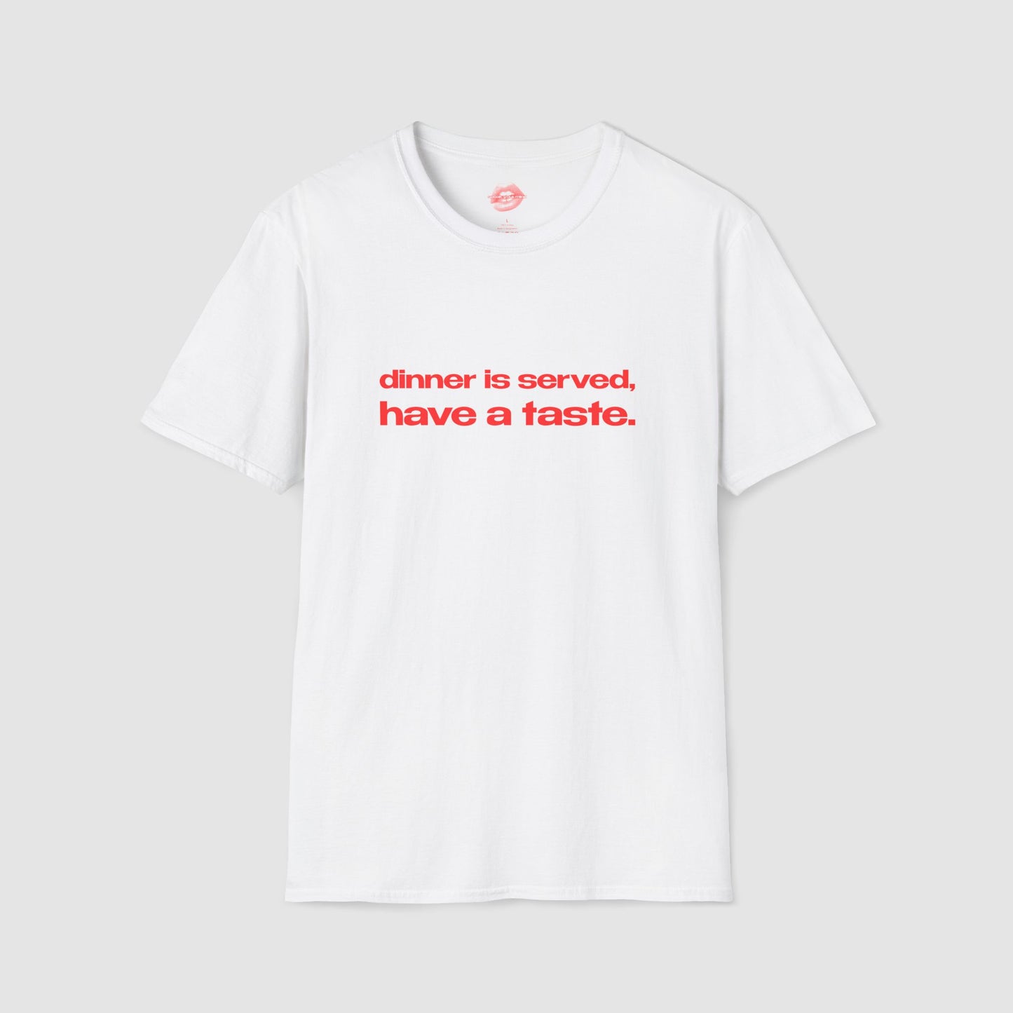 "Dinner Is Served, Have A Taste." | Text Only | T-Shirt