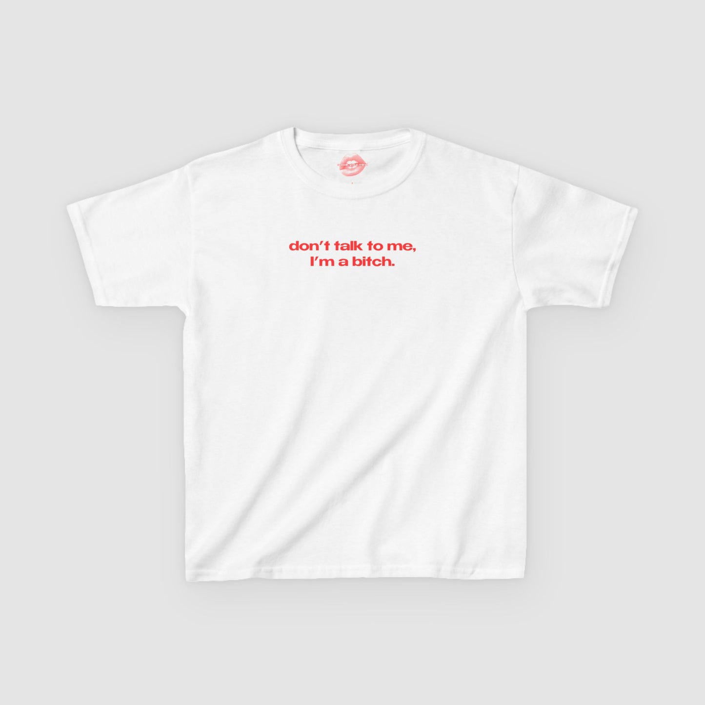 "Don't Talk To Me, I'm A Bitch." | Text Only | Baby Tee