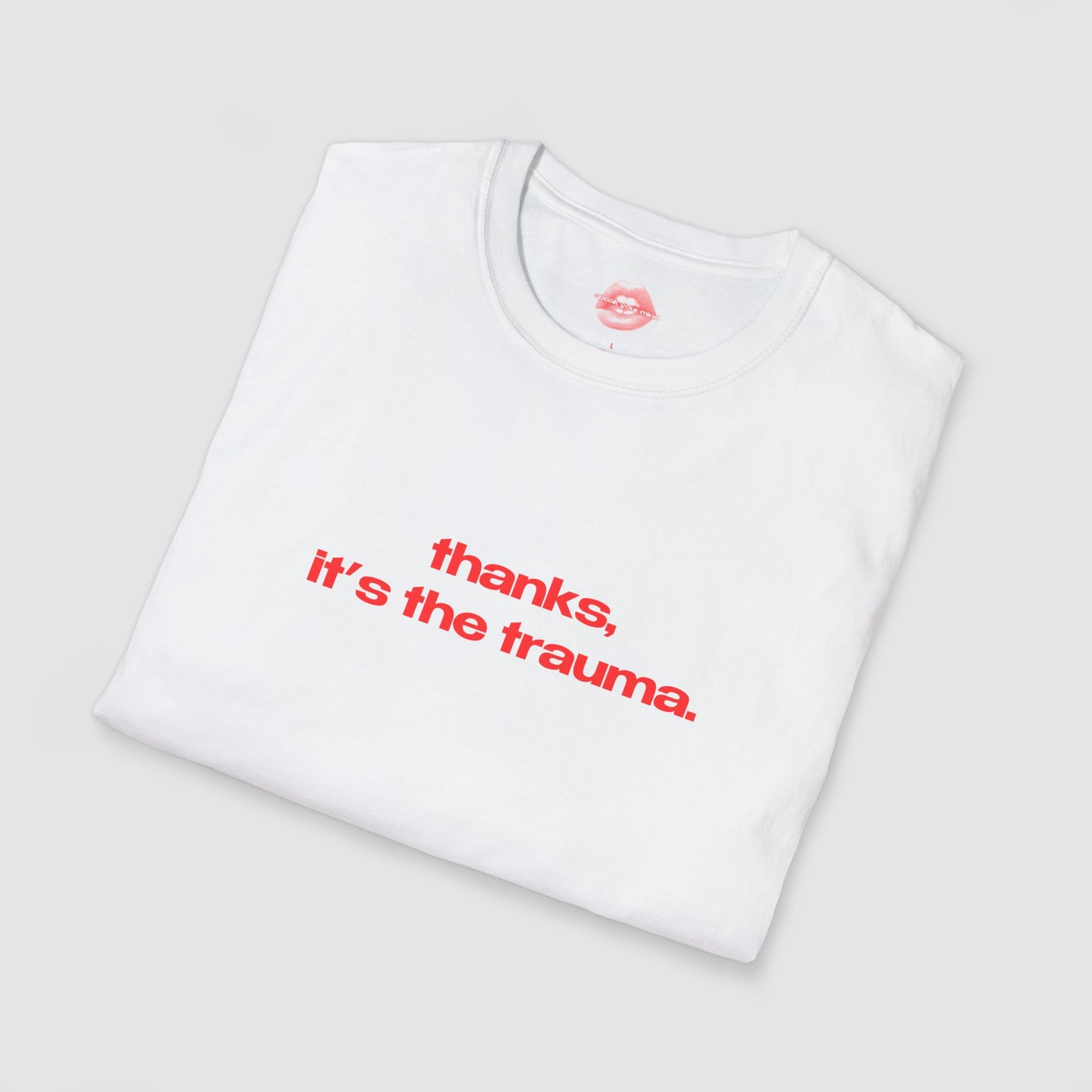 "Thanks, It's The Trauma." | Text Only | T-Shirt