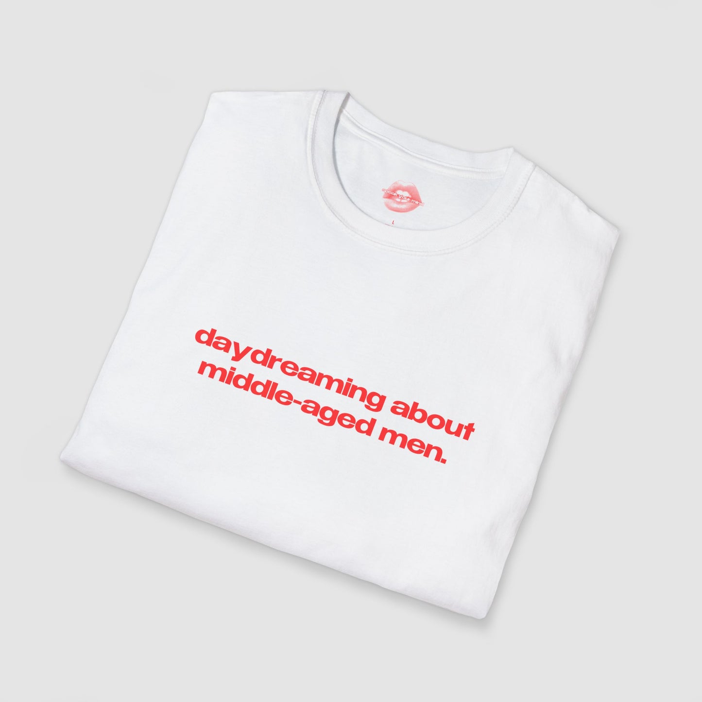 "Daydreaming About Middle-Aged Men." | Text Only | T-Shirt