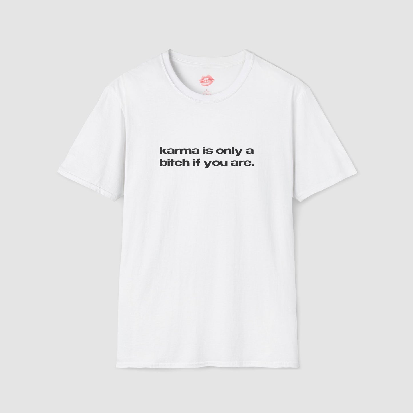 "Karma Is Only A Bitch If You Are." | Text Only | T-Shirt