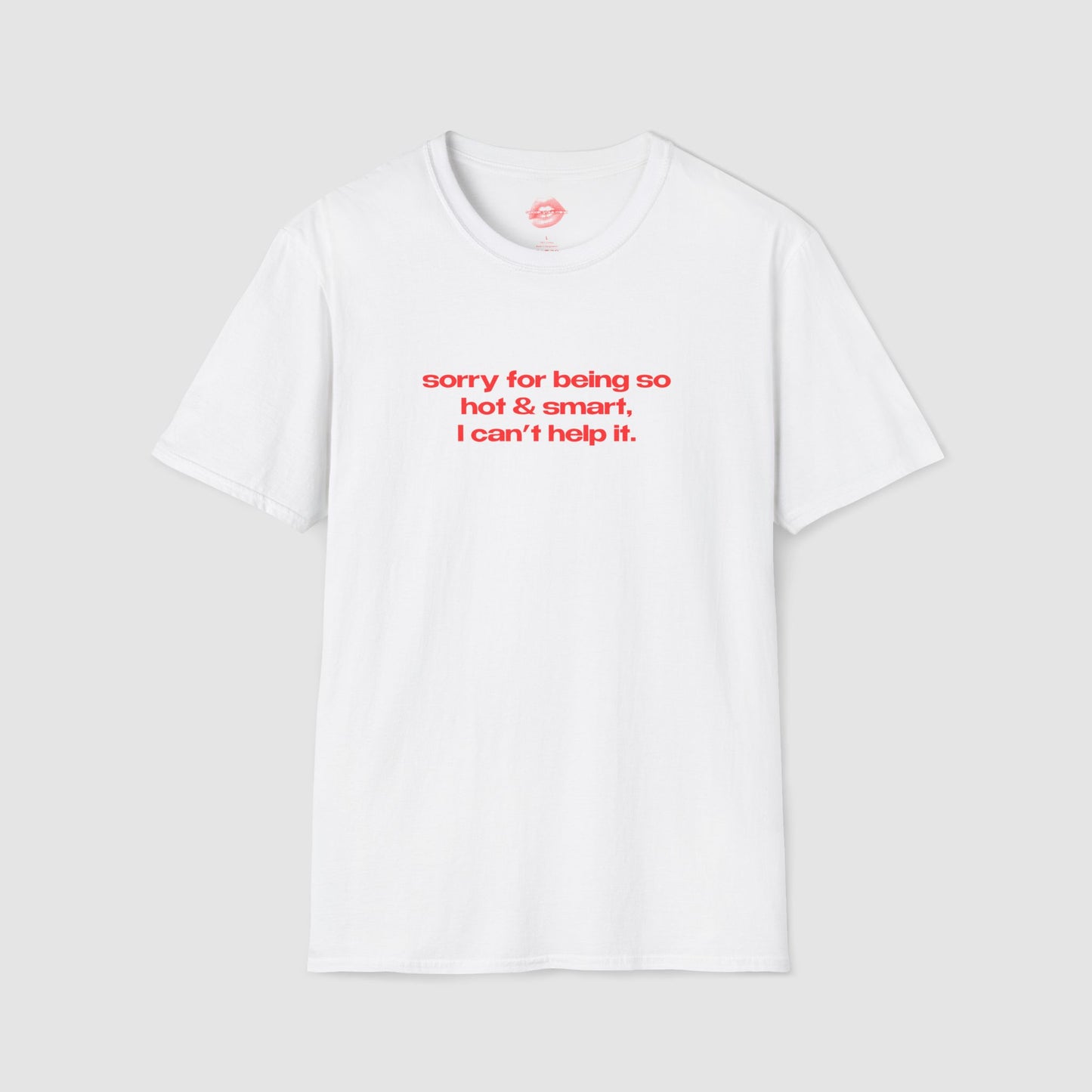 "Sorry For Being So Hot & Smart, I Can't Help It." | Text Only | T-Shirt