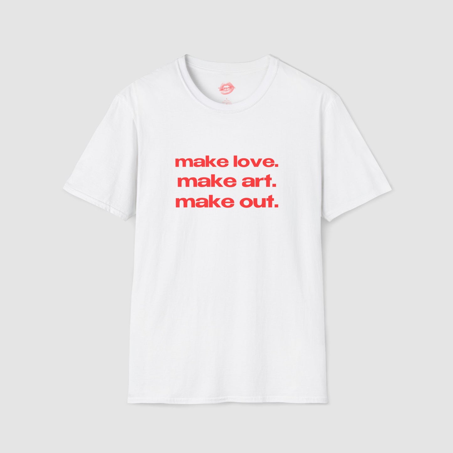 "Make Love. Make Art. Make Out." | Text Only | T-Shirt