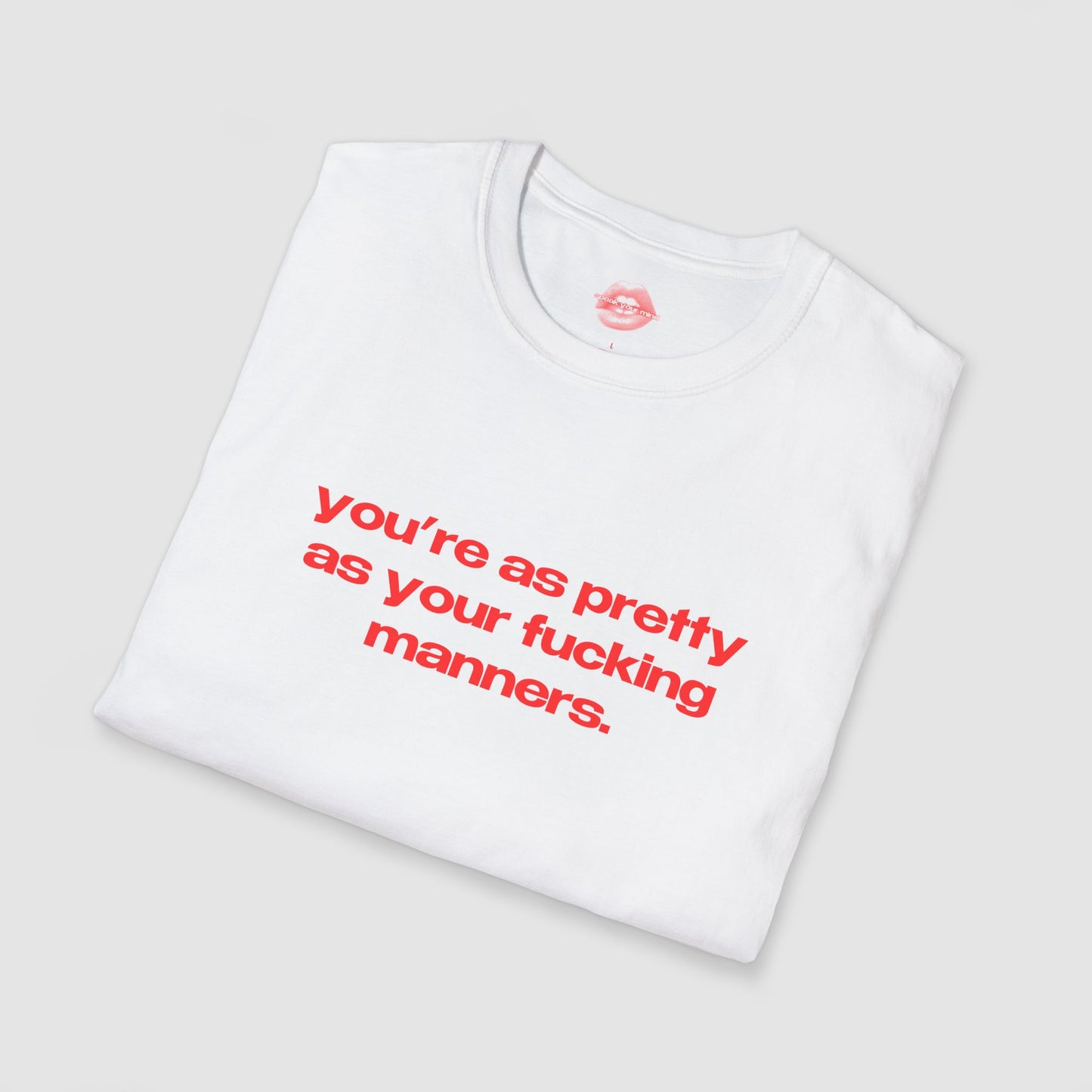 "You're As Pretty As Your Fucking Manners." | Text Only | T-Shirt