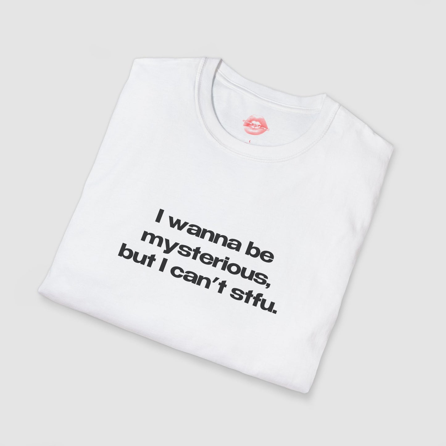 "I Wanna Be Mysterious, But I Can't Stfu." | Text Only | T-Shirt