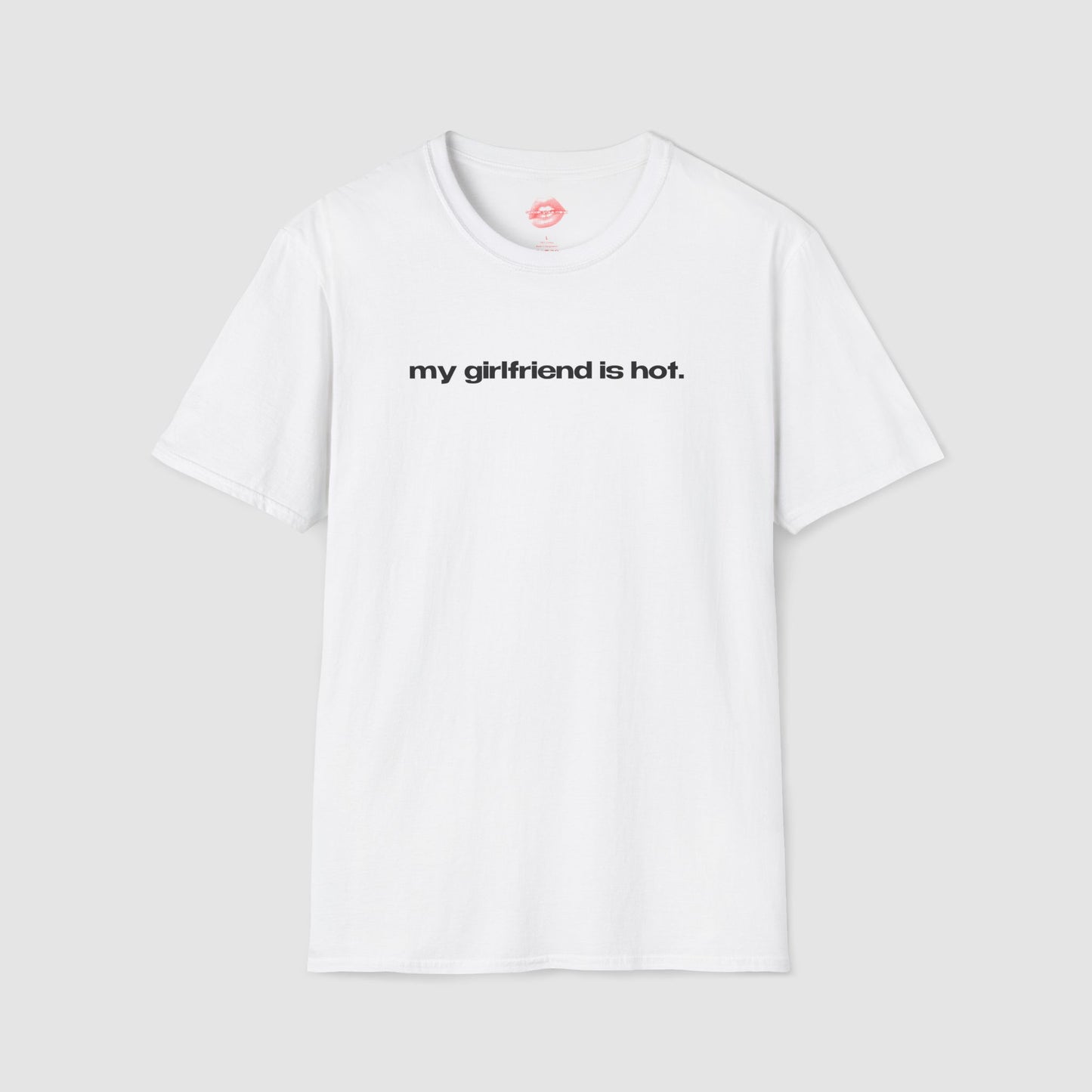 "My Girlfriend Is Hot." | Text Only | T-Shirt
