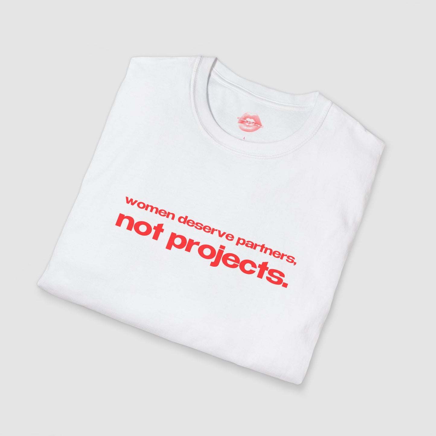 "Women Deserve Partners, Not Projects." | Text Only | T-Shirt